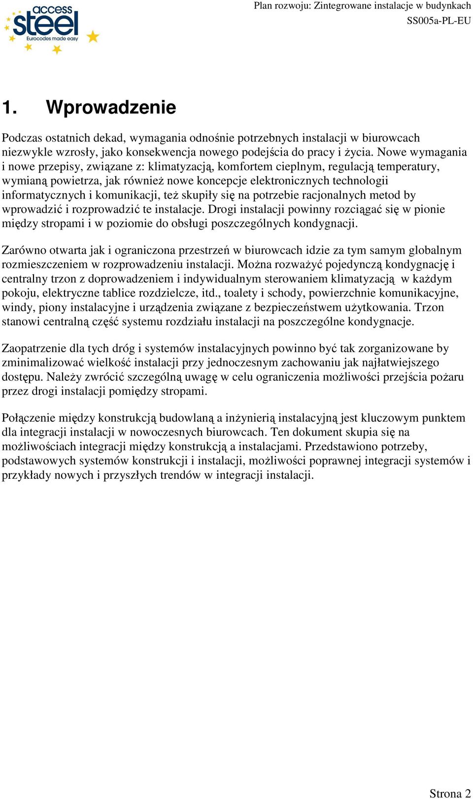 komunikacji, teŝ skupiły się na potrzebie racjonalnych metod by wprowadzić i rozprowadzić te instalacje.