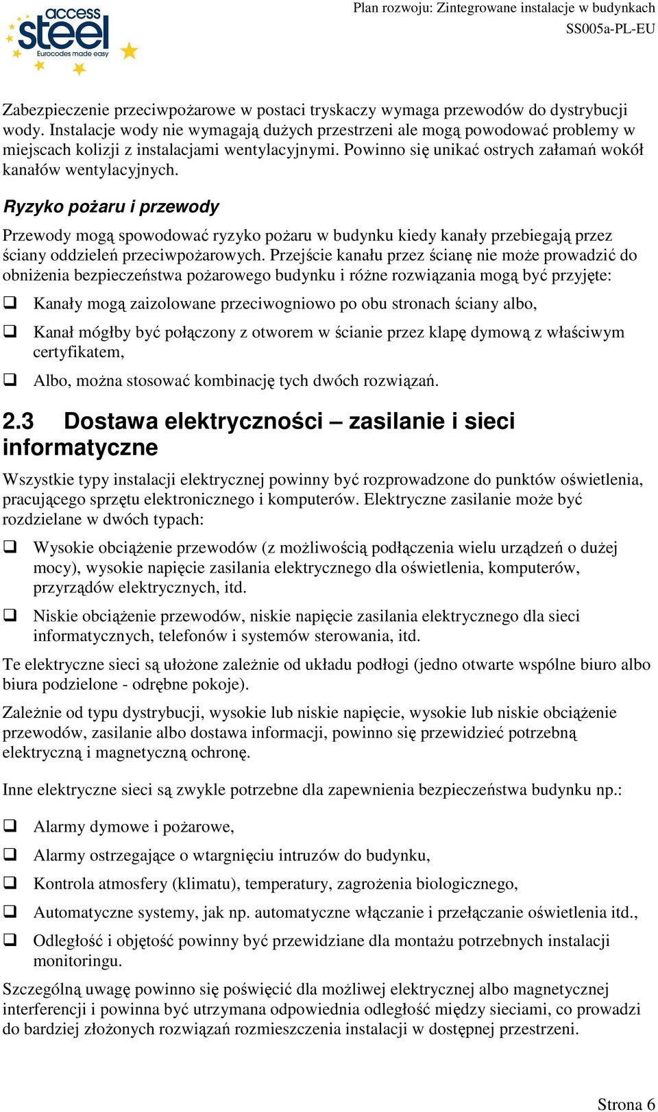 Ryzyko poŝaru i przewody Przewody mogą spowodować ryzyko poŝaru w budynku kiedy kanały przebiegają przez ściany oddzieleń przeciwpoŝarowych.