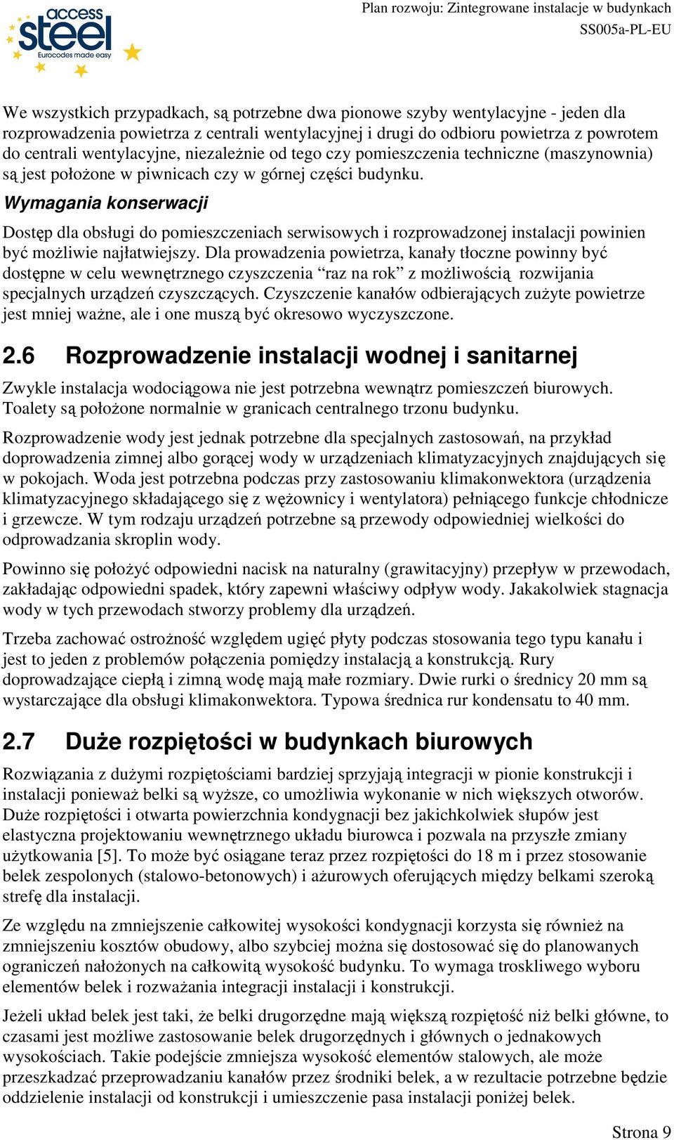 Wymagania konserwacji Dostęp dla obsługi do pomieszczeniach serwisowych i rozprowadzonej instalacji powinien być moŝliwie najłatwiejszy.