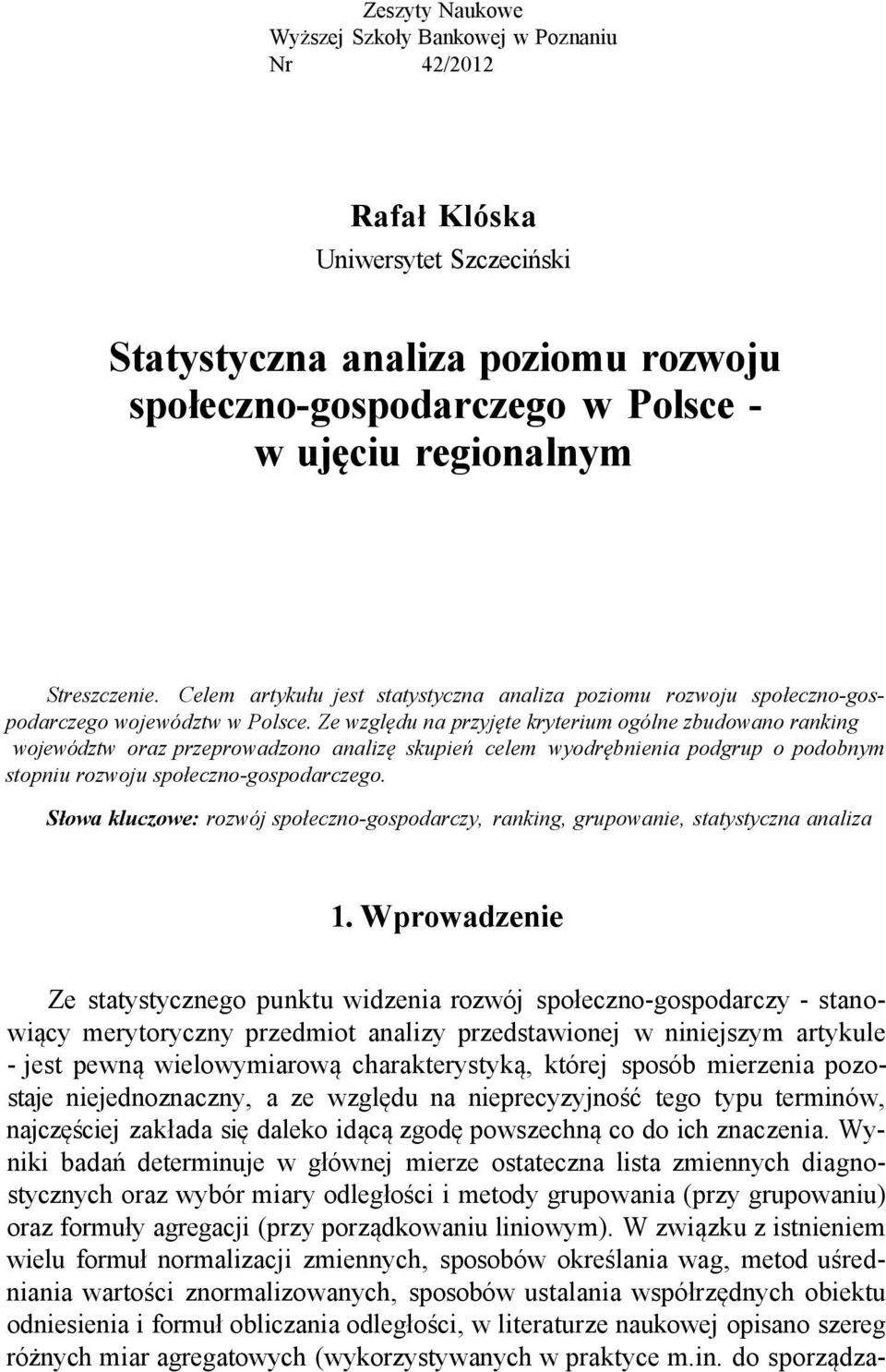 Ze względu na przyjęte kryterium ogólne zbudowano ranking województw oraz przeprowadzono analizę skupień celem wyodrębnienia podgrup o podobnym stopniu rozwoju społeczno-gospodarczego.