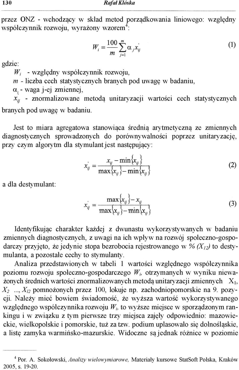 Jest to miara agregatowa stanowiąca średnią arytmetyczną ze zmiennych diagnostycznych sprowadzonych do porównywalności poprzez unitaryzację, przy czym algorytm dla stymulant jest następujący: a dla