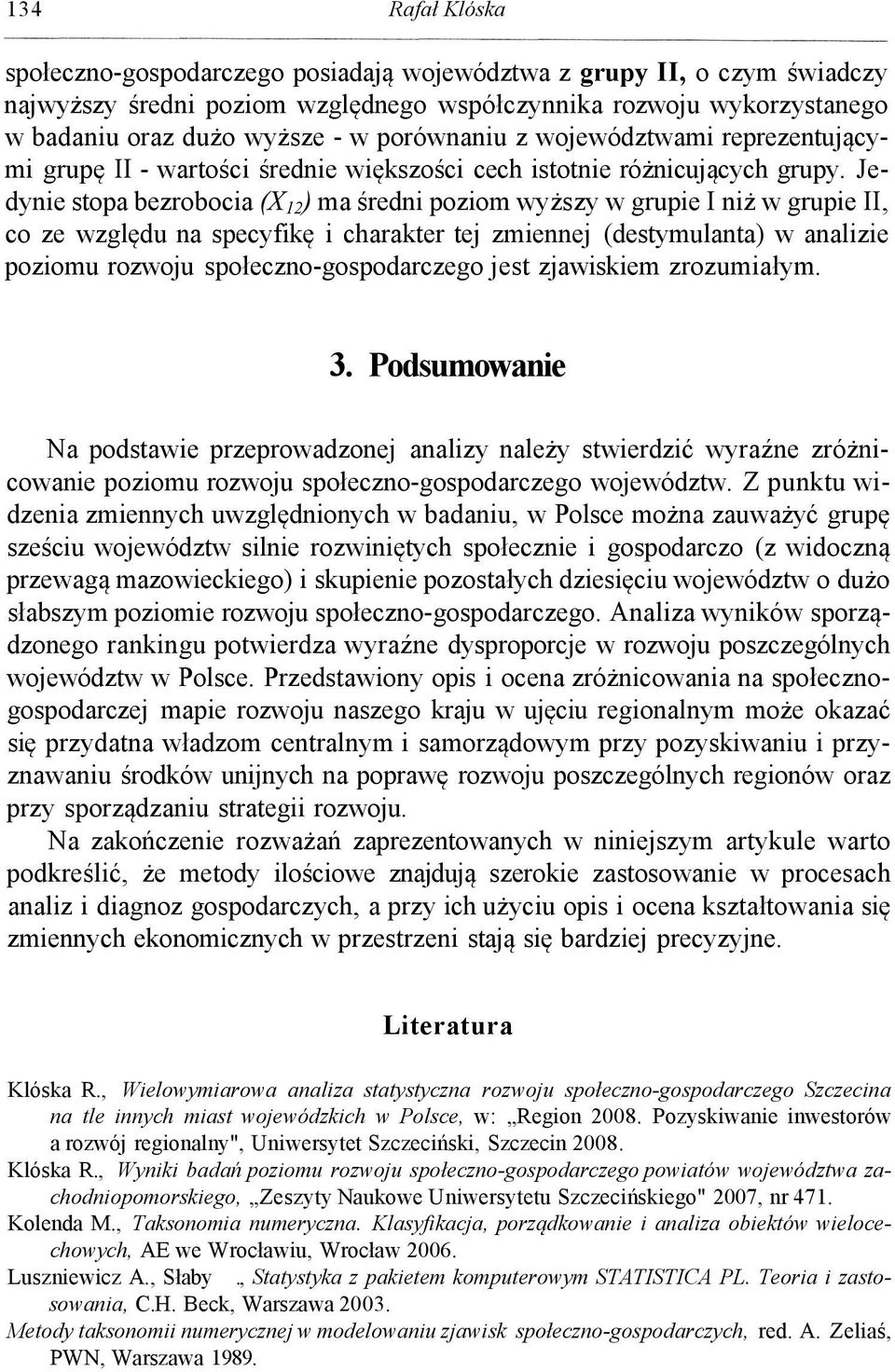 Jedynie stopa bezrobocia (X 12 ) ma średni poziom wyższy w grupie I niż w grupie II, co ze względu na specyfikę i charakter tej zmiennej (destymulanta) w analizie poziomu rozwoju