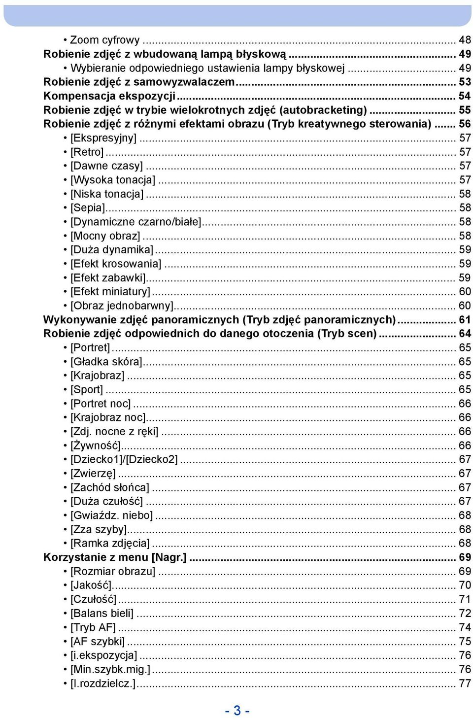 .. 57 [Wysoka tonacja]... 57 [Niska tonacja]... 58 [Sepia]... 58 [Dynamiczne czarno/białe]... 58 [Mocny obraz]... 58 [Duża dynamika]... 59 [Efekt krosowania]... 59 [Efekt zabawki].