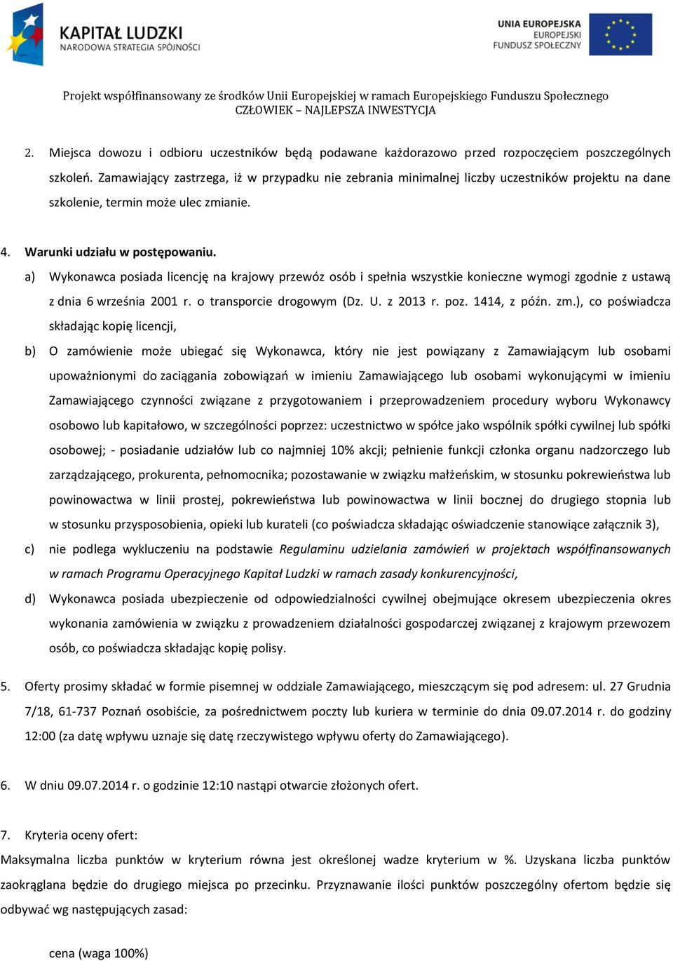 a) Wykonawca posiada licencję na krajowy przewóz osób i spełnia wszystkie konieczne wymogi zgodnie z ustawą z dnia 6 września 2001 r. o transporcie drogowym (Dz. U. z 2013 r. poz. 1414, z późn. zm.