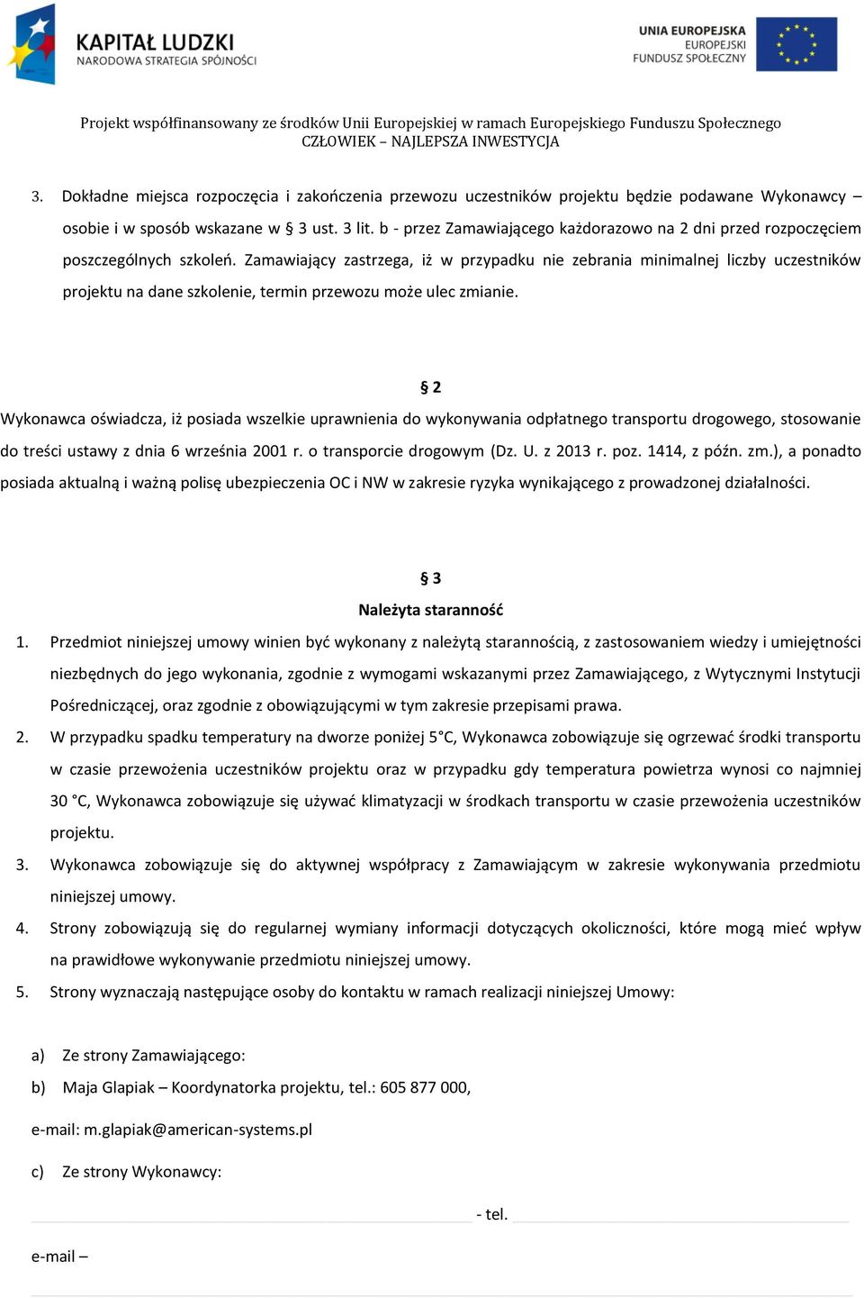 Zamawiający zastrzega, iż w przypadku nie zebrania minimalnej liczby uczestników projektu na dane szkolenie, termin przewozu może ulec zmianie.