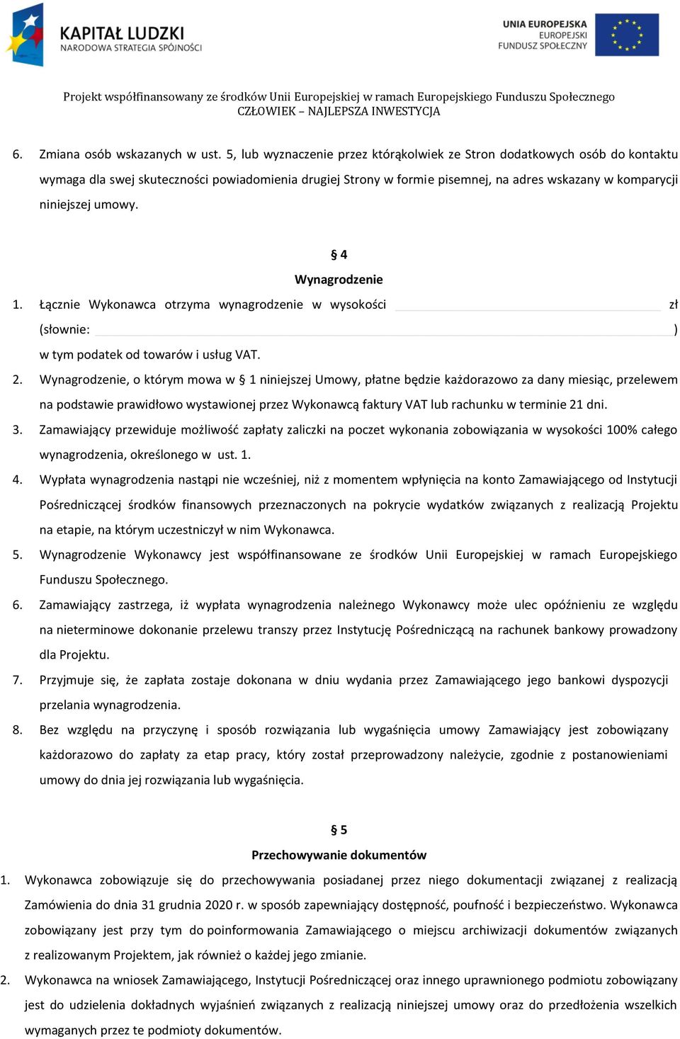 umowy. 4 Wynagrodzenie 1. Łącznie Wykonawca otrzyma wynagrodzenie w wysokości zł (słownie: ) w tym podatek od towarów i usług VAT. 2.