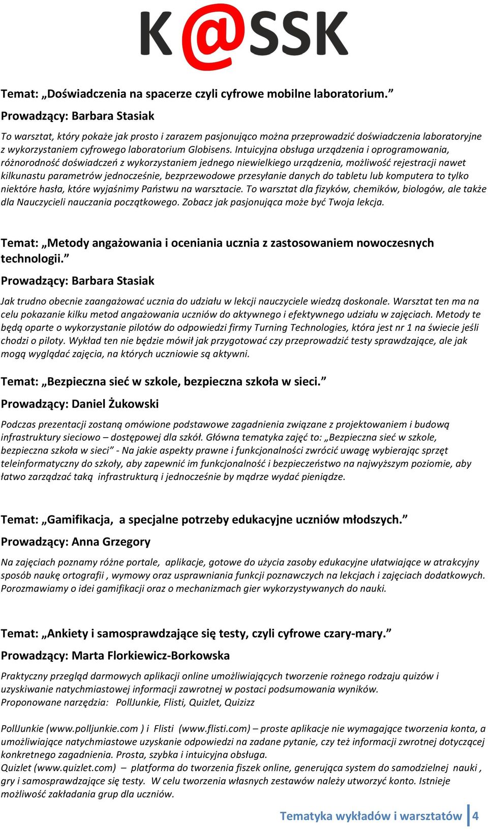 Intuicyjna obsługa urządzenia i oprogramowania, różnorodność doświadczeń z wykorzystaniem jednego niewielkiego urządzenia, możliwość rejestracji nawet kilkunastu parametrów jednocześnie,