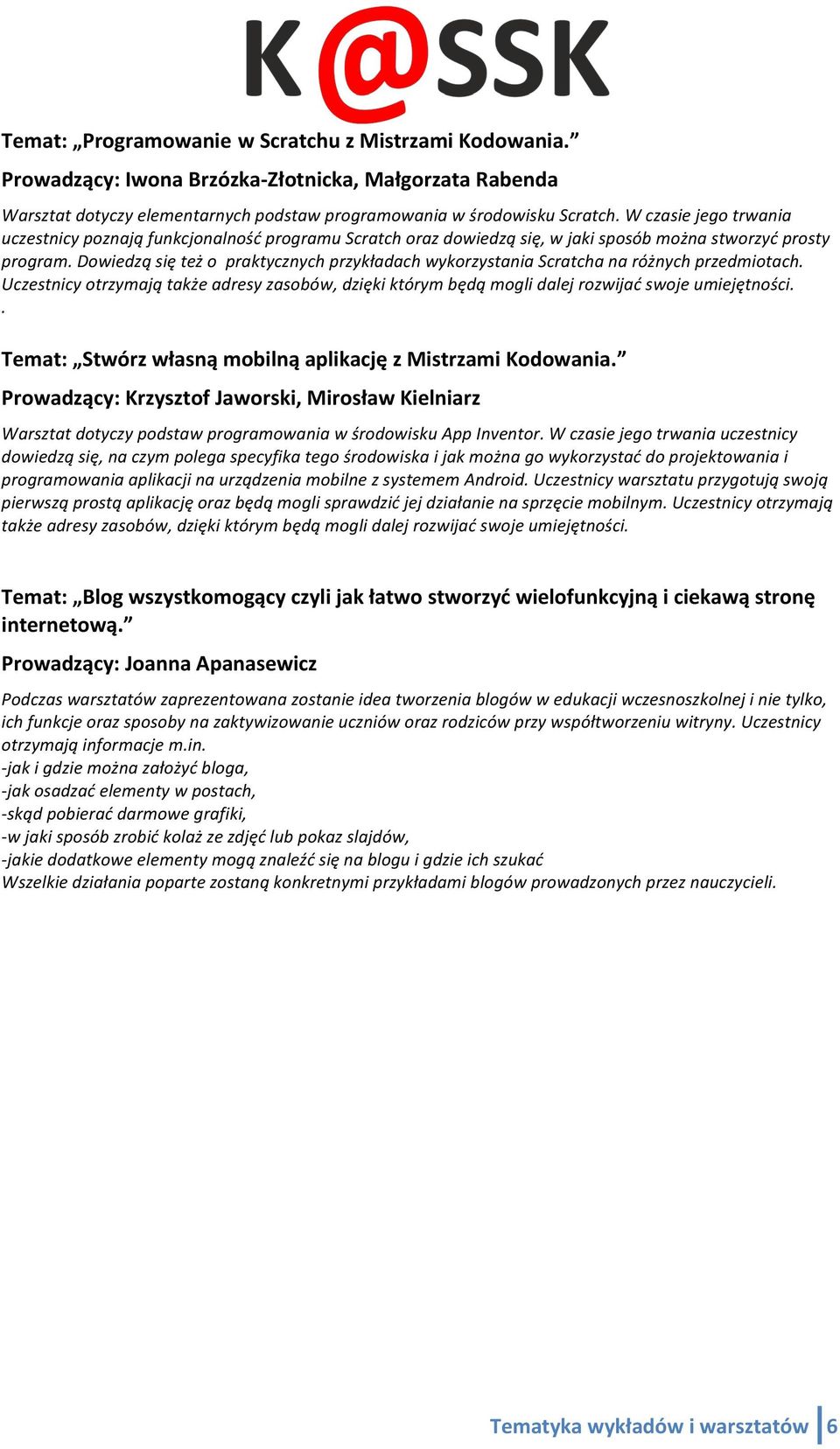 Dowiedzą się też o praktycznych przykładach wykorzystania Scratcha na różnych przedmiotach. Uczestnicy otrzymają także adresy zasobów, dzięki którym będą mogli dalej rozwijać swoje umiejętności.