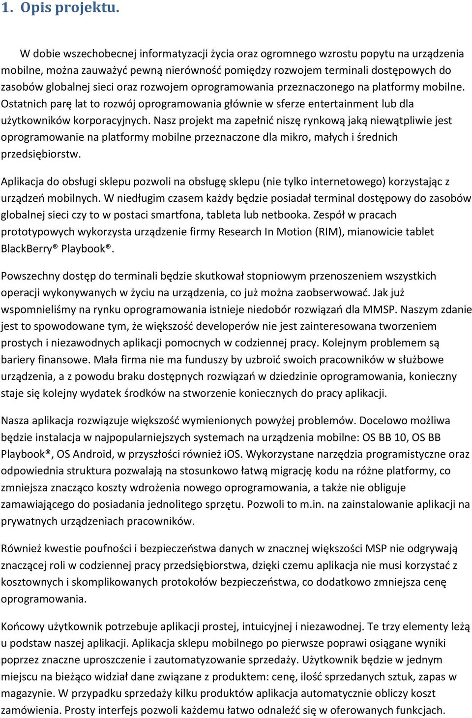 rozwojem oprogramowania przeznaczonego na platformy mobilne. Ostatnich parę lat to rozwój oprogramowania głównie w sferze entertainment lub dla użytkowników korporacyjnych.