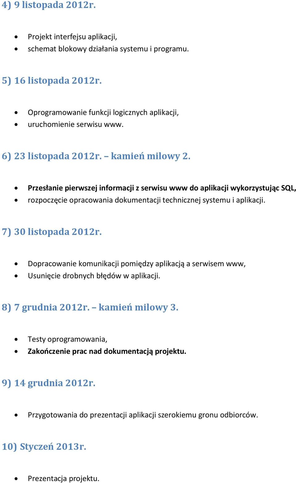 Przesłanie pierwszej informacji z serwisu www do aplikacji wykorzystując SQL, rozpoczęcie opracowania dokumentacji technicznej systemu i aplikacji. 7) 30 listopada 2012r.