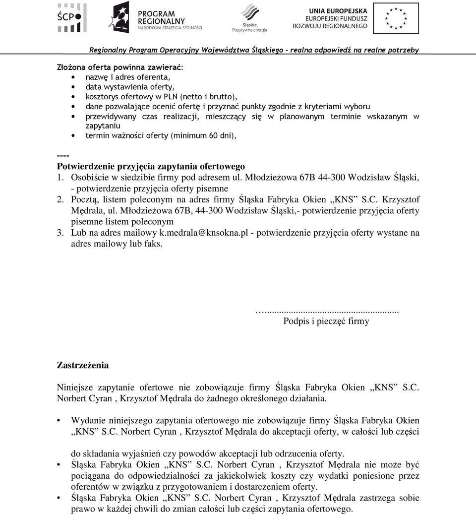 Osobiście w siedzibie firmy pod adresem ul. Młodzieżowa 67B 44-300 Wodzisław Śląski, - potwierdzenie przyjęcia oferty pisemne 2. Pocztą, listem poleconym na adres firmy Śląska Fabryka Okien KNS S.C.