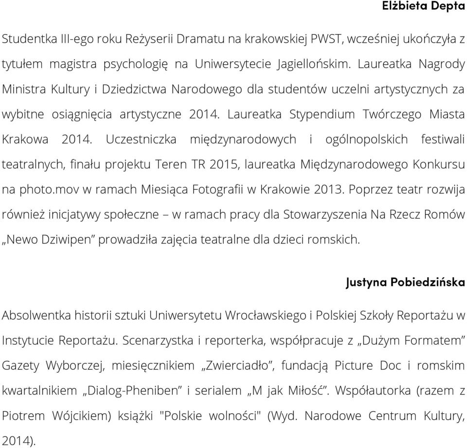 Uczestniczka międzynarodowych i ogólnopolskich festiwali teatralnych, finału projektu Teren TR 2015, laureatka Międzynarodowego Konkursu na photo.mov w ramach Miesiąca Fotografii w Krakowie 2013.