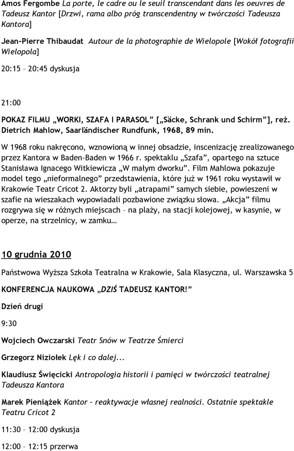 Dietrich Mahlow, Saarländischer Rundfunk, 1968, 89 min. W 1968 roku nakręcono, wznowioną w innej obsadzie, inscenizację zrealizowanego przez Kantora w Baden-Baden w 1966 r.