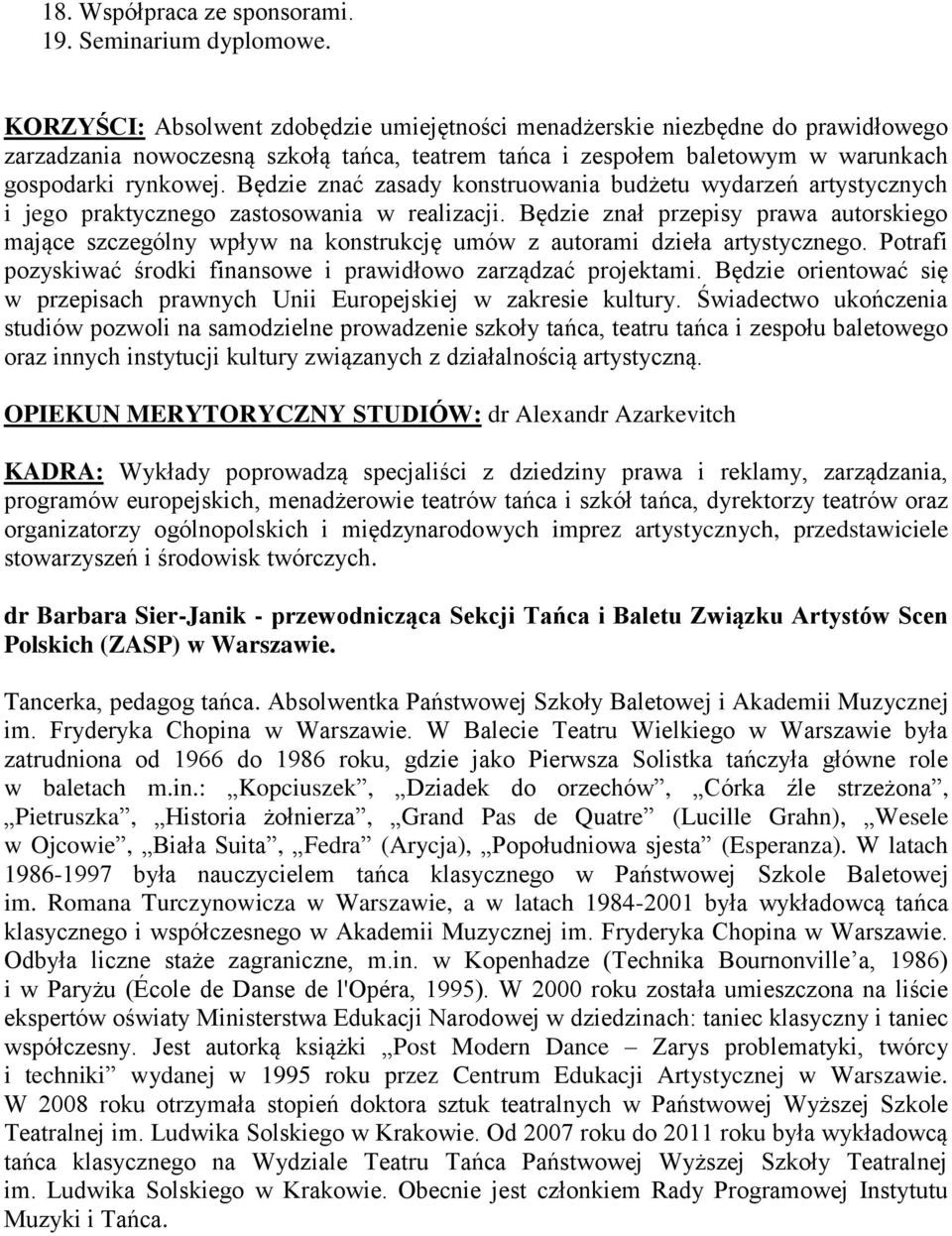 Będzie znać zasady konstruowania budżetu wydarzeń artystycznych i jego praktycznego zastosowania w realizacji.
