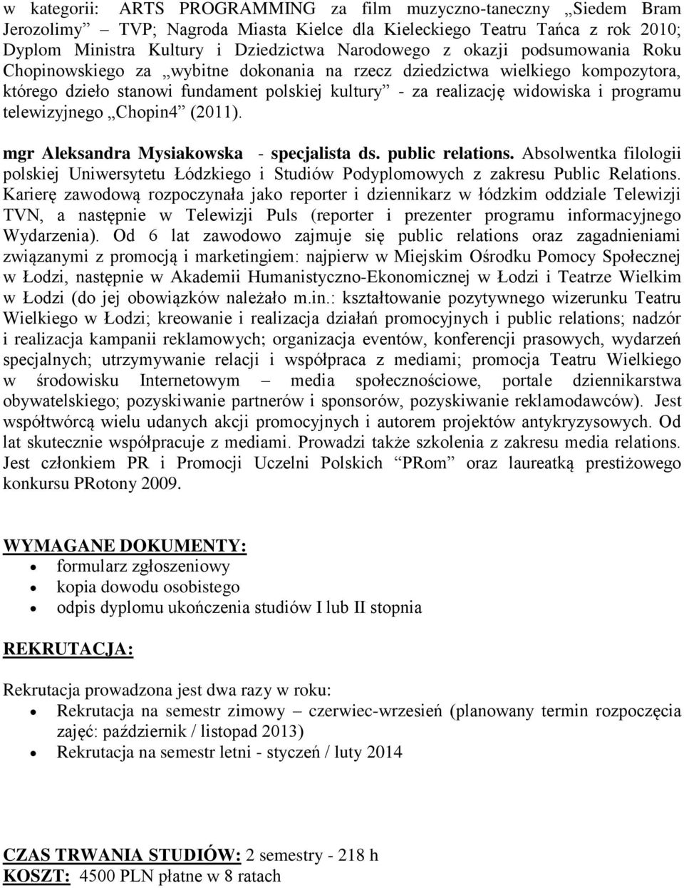 telewizyjnego Chopin4 (2011). mgr Aleksandra Mysiakowska - specjalista ds. public relations. Absolwentka filologii polskiej Uniwersytetu Łódzkiego i Studiów Podyplomowych z zakresu Public Relations.