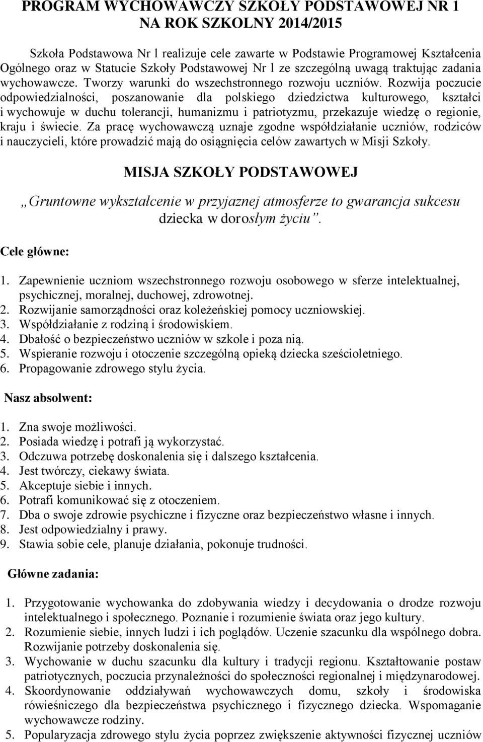 Rozwija poczucie odpowiedzialności, poszanowanie dla polskiego dziedzictwa kulturowego, kształci i wychowuje w duchu tolerancji, humanizmu i patriotyzmu, przekazuje wiedzę o regionie, kraju i świecie.