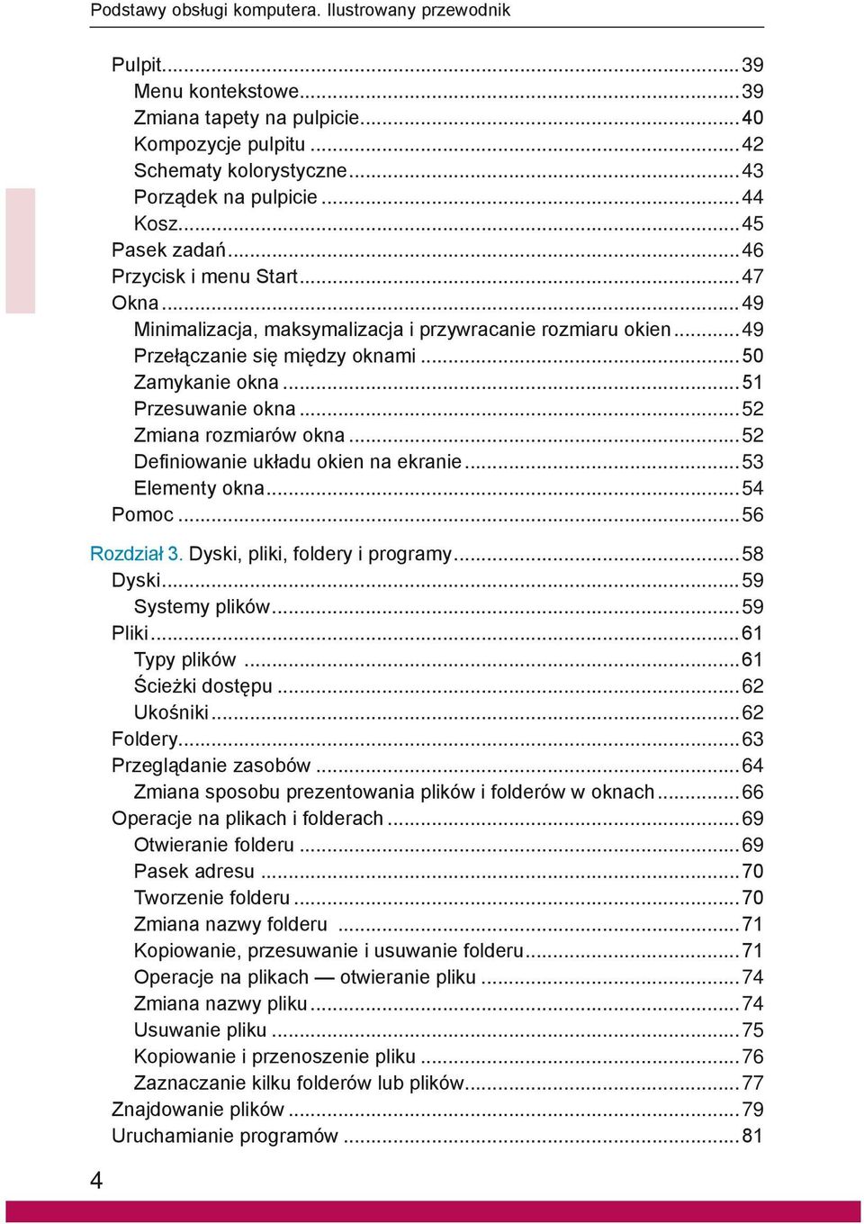 ..52 Zmiana rozmiarów okna...52 Definiowanie układu okien na ekranie...53 Elementy okna...54 Pomoc...56 Rozdział 3. Dyski, pliki, foldery i programy...58 Dyski...59 Systemy plików...59 Pliki.