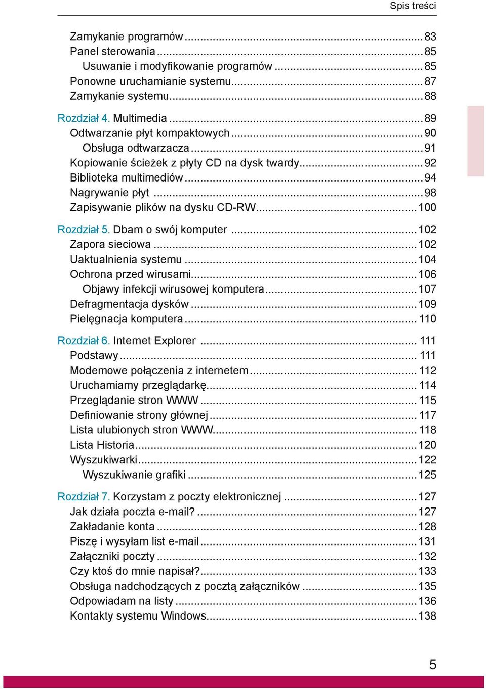 ..100 Rozdział 5. Dbam o swój komputer...102 Zapora sieciowa...102 Uaktualnienia systemu...104 Ochrona przed wirusami...106 Objawy infekcji wirusowej komputera...107 Defragmentacja dysków.