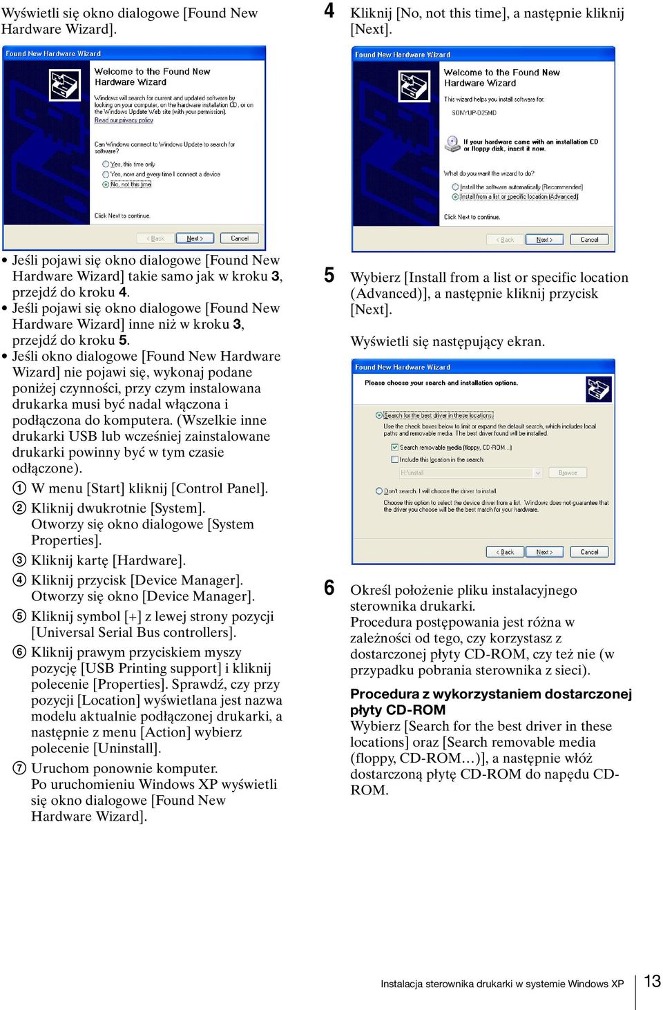 Jeśli pojawi się okno dialogowe [Found New Hardware Wizard] inne niż w kroku 3, przejdź do kroku 5.