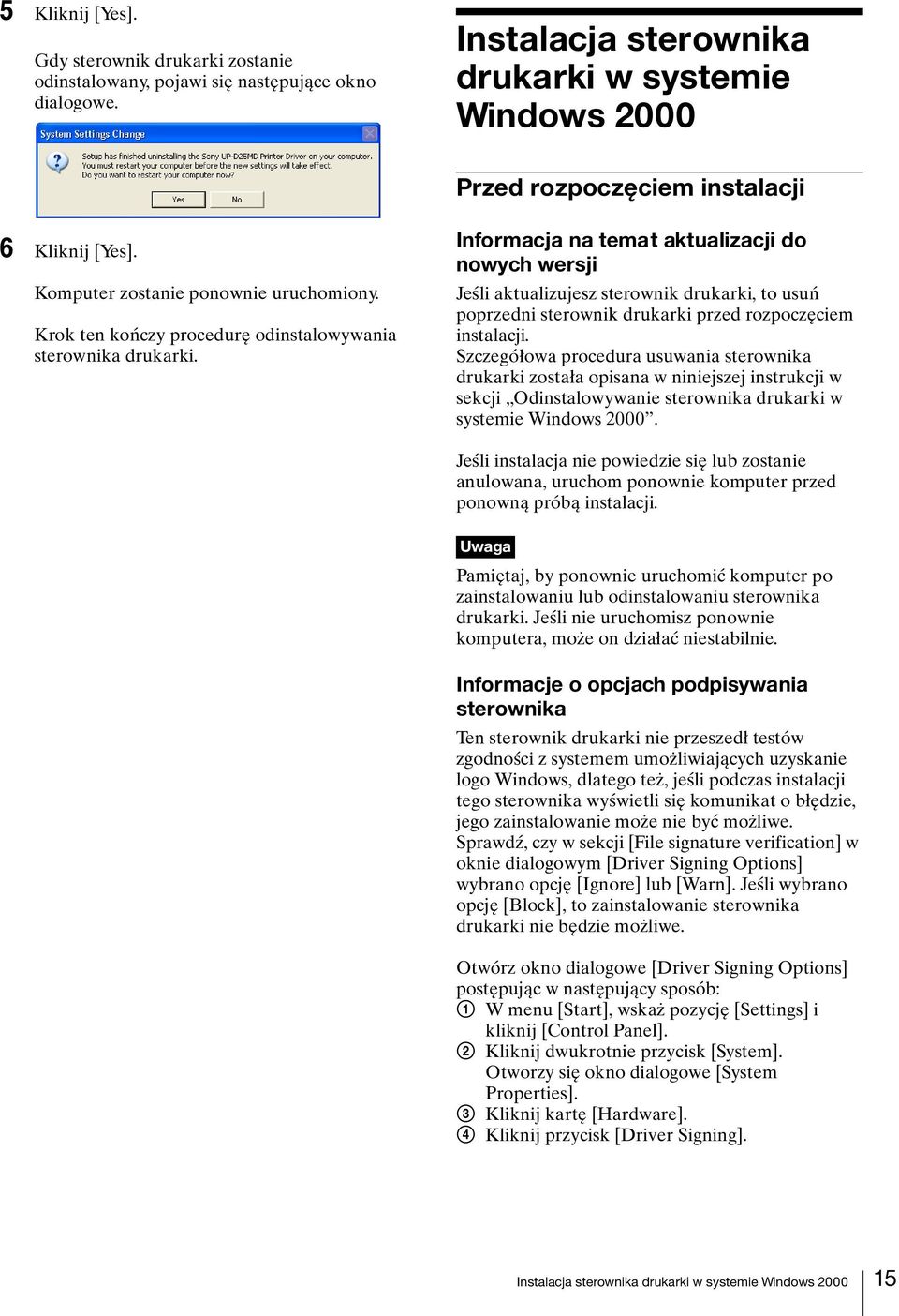 Krok ten kończy procedurę odinstalowywania Informacja na temat aktualizacji do nowych wersji Jeśli aktualizujesz sterownik drukarki, to usuń poprzedni sterownik drukarki przed rozpoczęciem instalacji.