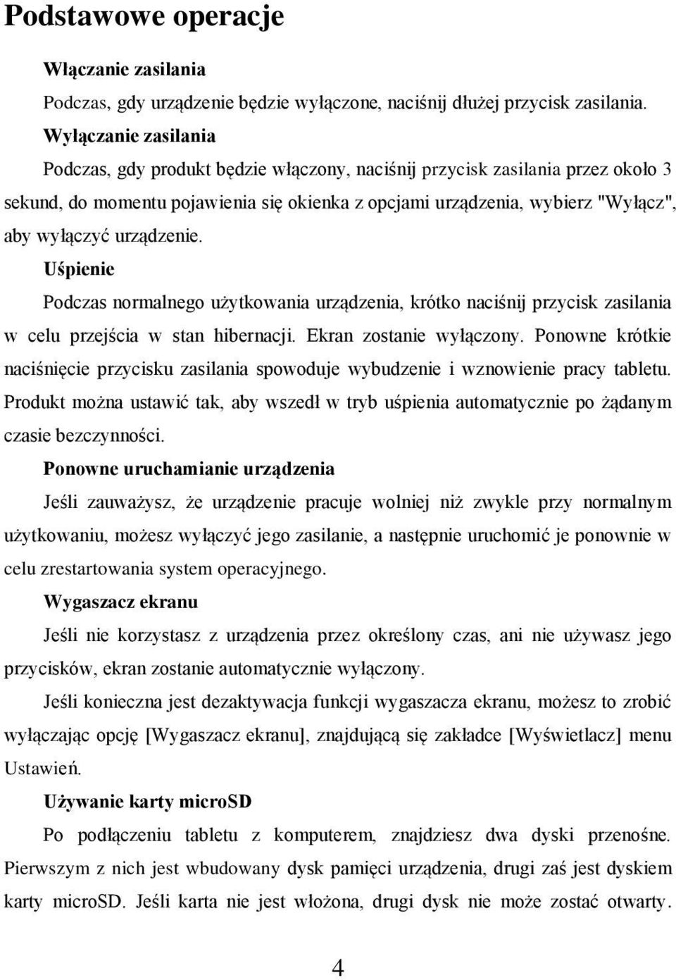 urządzenie. Uśpienie Podczas normalnego użytkowania urządzenia, krótko naciśnij przycisk zasilania w celu przejścia w stan hibernacji. Ekran zostanie wyłączony.