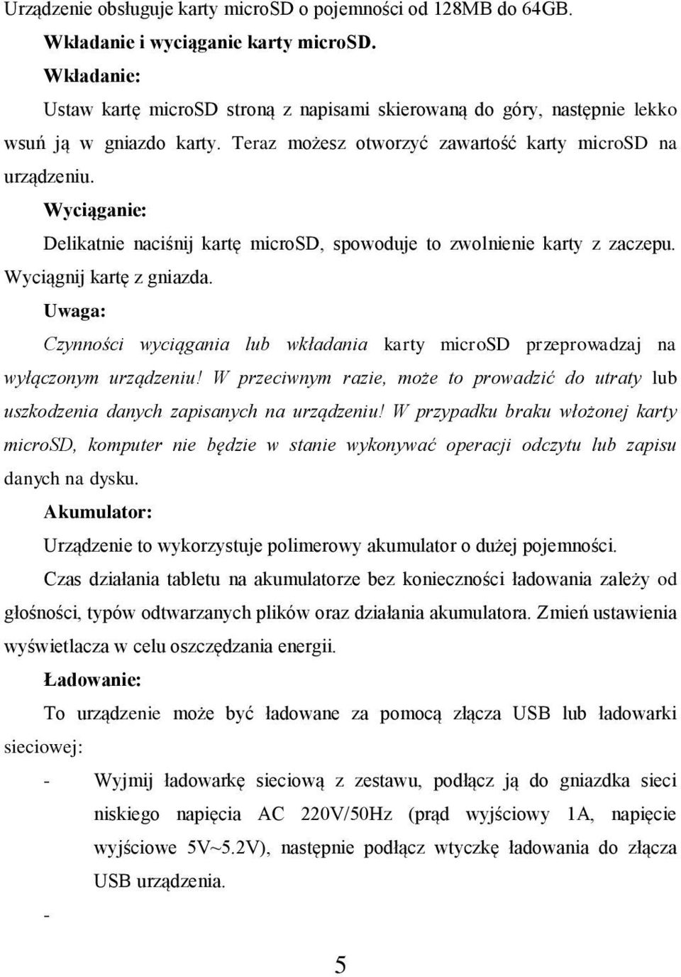 Wyciąganie: Delikatnie naciśnij kartę microsd, spowoduje to zwolnienie karty z zaczepu. Wyciągnij kartę z gniazda.