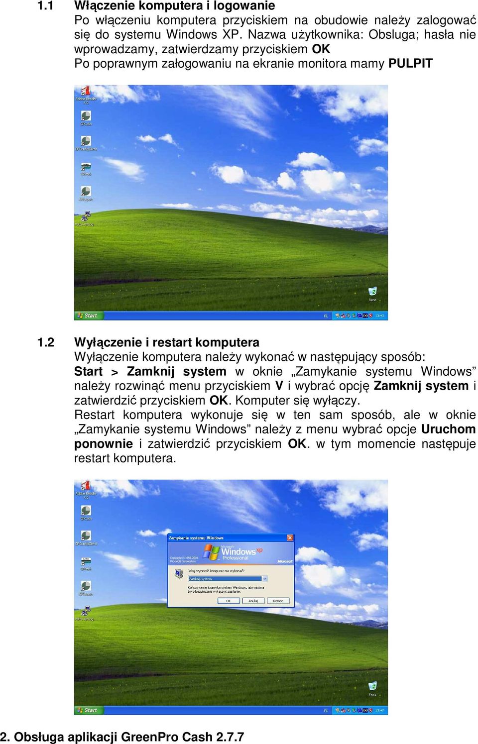2 Wyłączenie i restart komputera Wyłączenie komputera należy wykonać w następujący sposób: Start > Zamknij system w oknie Zamykanie systemu Windows należy rozwinąć menu przyciskiem V i wybrać