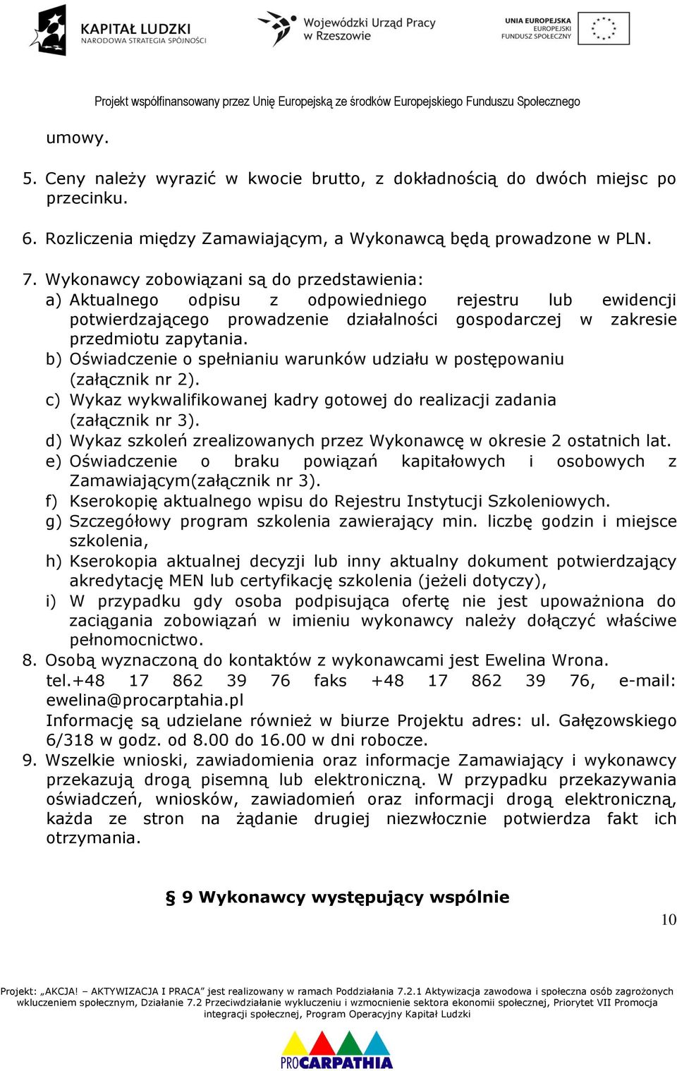 Wykonawcy zobowiązani są do przedstawienia: a) Aktualnego odpisu z odpowiedniego rejestru lub ewidencji potwierdzającego prowadzenie działalności gospodarczej w zakresie przedmiotu zapytania.