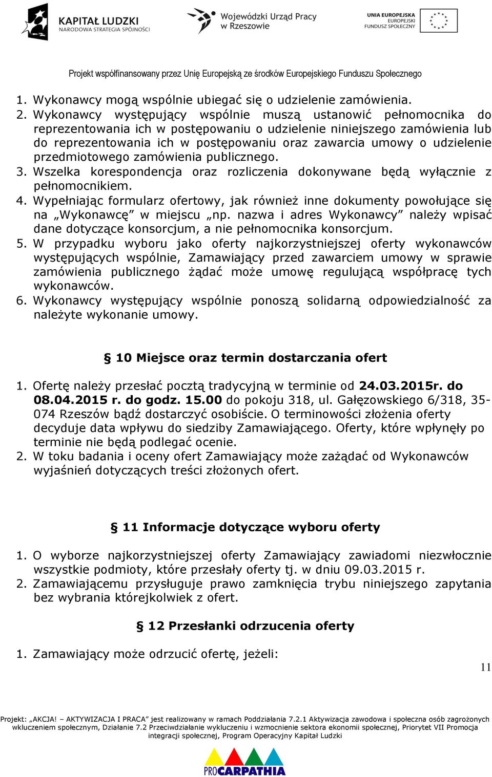 udzielenie przedmiotowego zamówienia publicznego. 3. Wszelka korespondencja oraz rozliczenia dokonywane będą wyłącznie z pełnomocnikiem. 4.