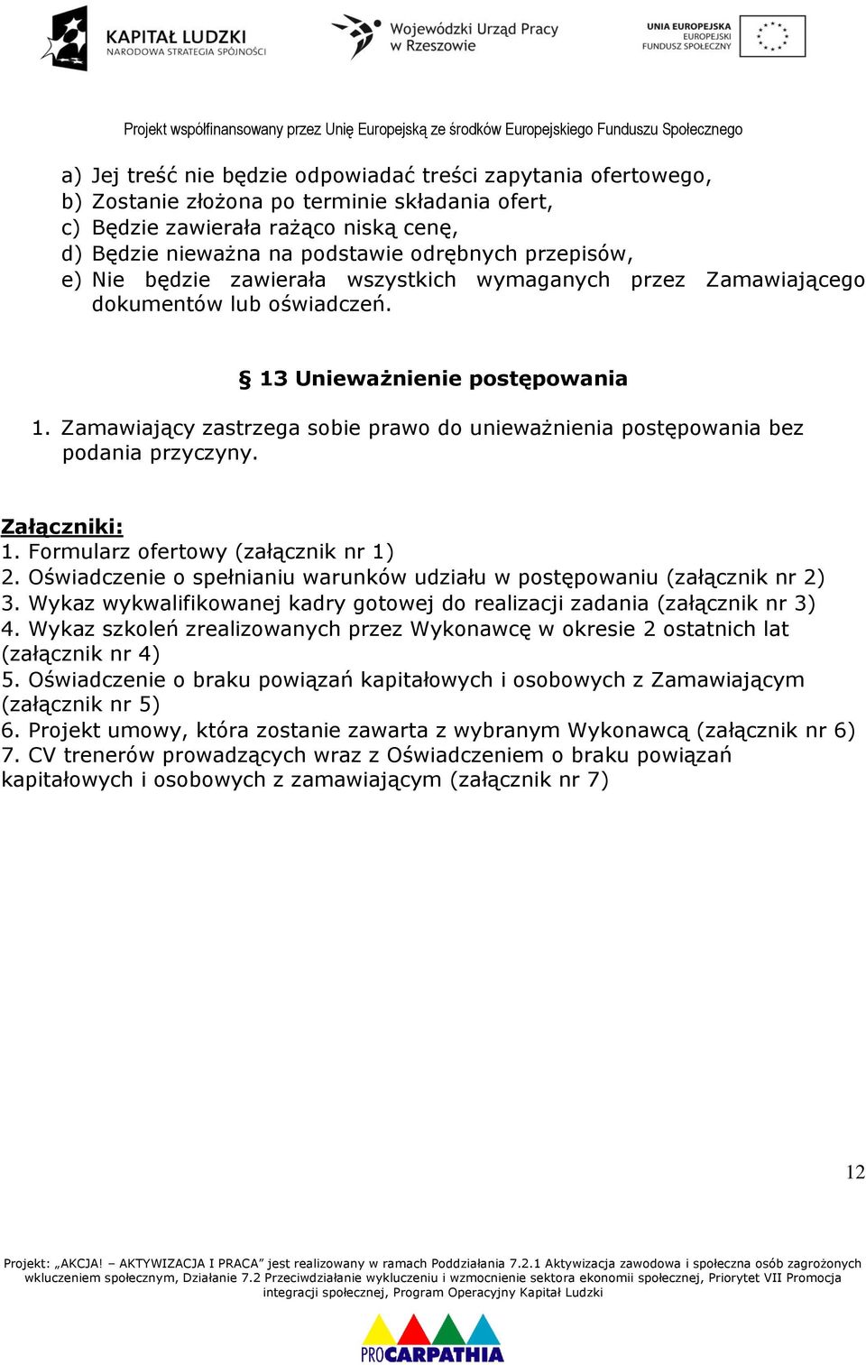 Zamawiający zastrzega sobie prawo do unieważnienia postępowania bez podania przyczyny. Załączniki: 1. Formularz ofertowy (załącznik nr 1) 2.