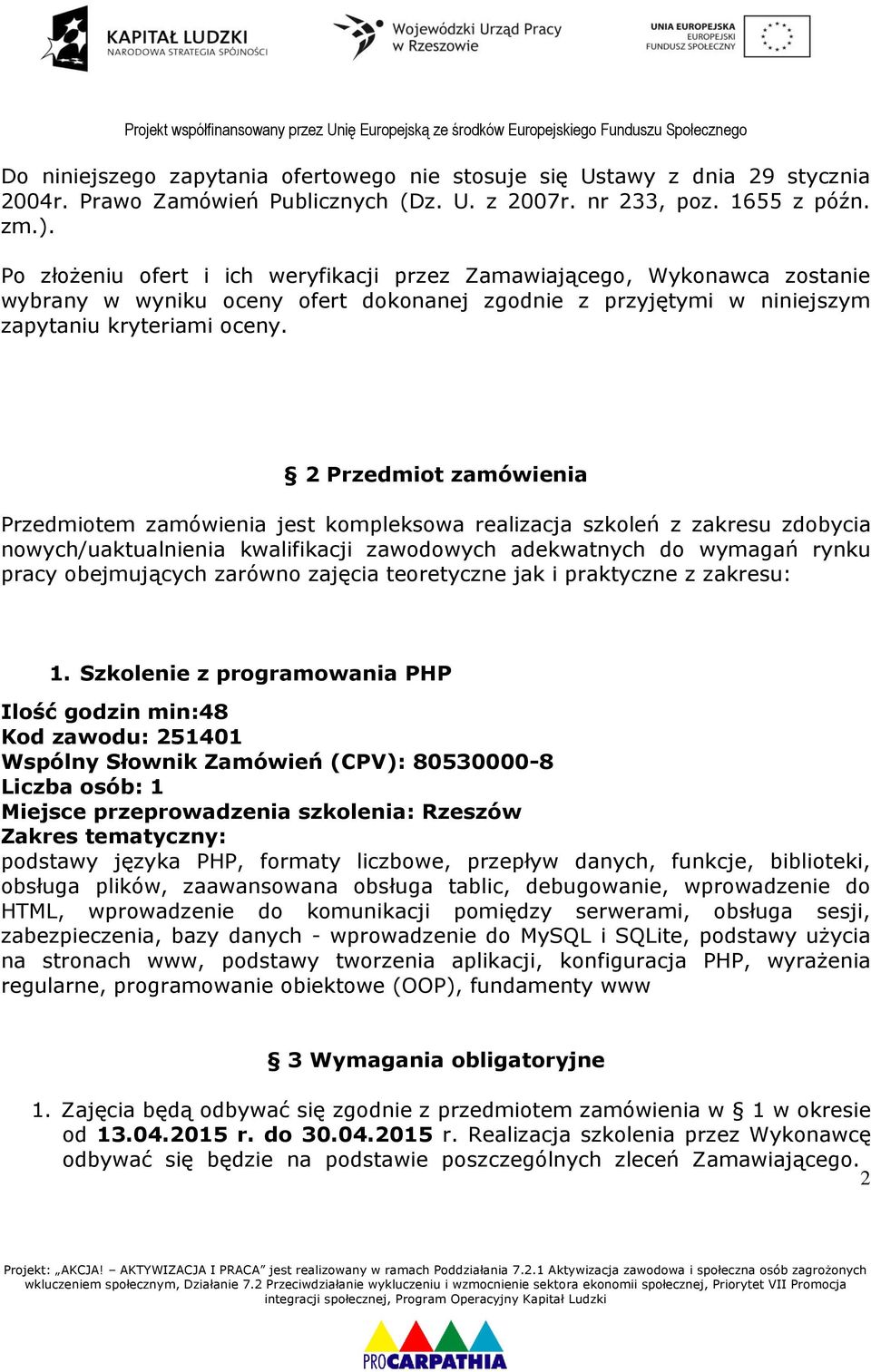 2 Przedmiot zamówienia Przedmiotem zamówienia jest kompleksowa realizacja szkoleń z zakresu zdobycia nowych/uaktualnienia kwalifikacji zawodowych adekwatnych do wymagań rynku pracy obejmujących