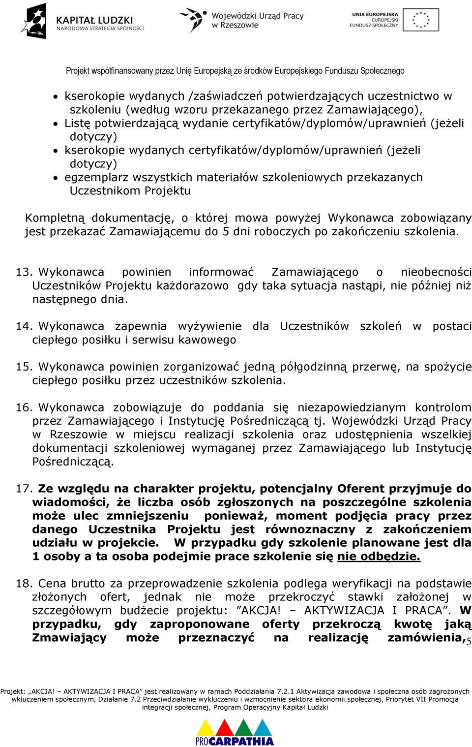 powyżej Wykonawca zobowiązany jest przekazać Zamawiającemu do 5 dni roboczych po zakończeniu szkolenia. 13.