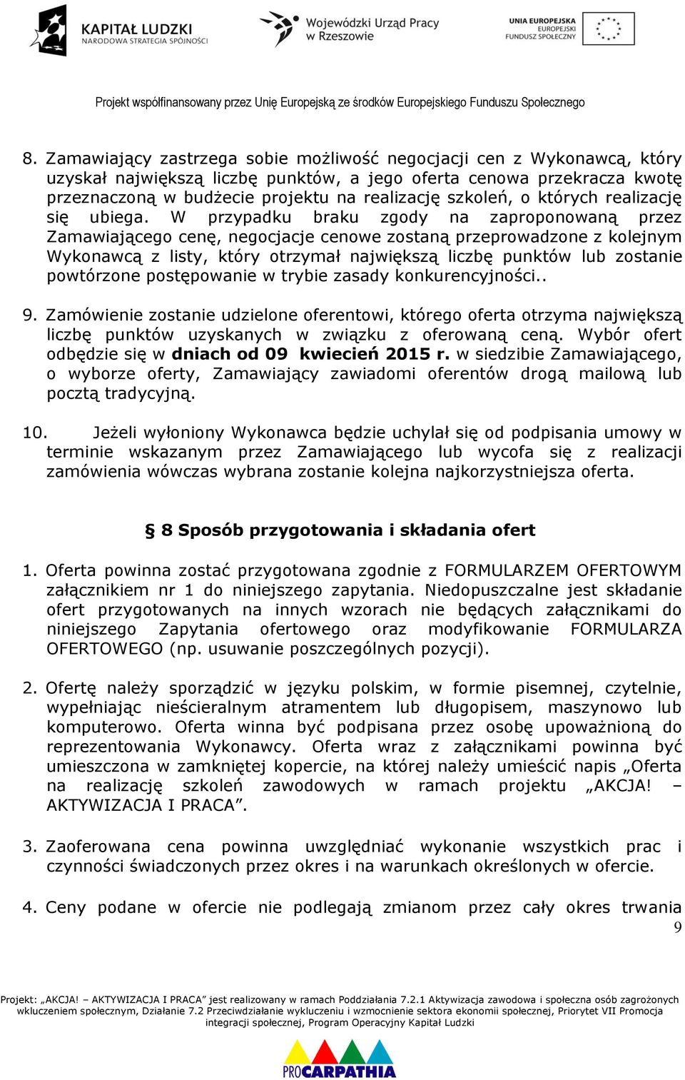 W przypadku braku zgody na zaproponowaną przez Zamawiającego cenę, negocjacje cenowe zostaną przeprowadzone z kolejnym Wykonawcą z listy, który otrzymał największą liczbę punktów lub zostanie