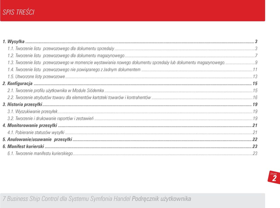 ..16 3. Historia przesyłki... 19 3.1. Wyszukiwanie przesyłek...19 3.2. Tworzenie i drukowanie raportów i zestawień...19 4. Monitorowanie przesyłki... 21 4.1. Pobieranie statusów wysyłki...21 5.