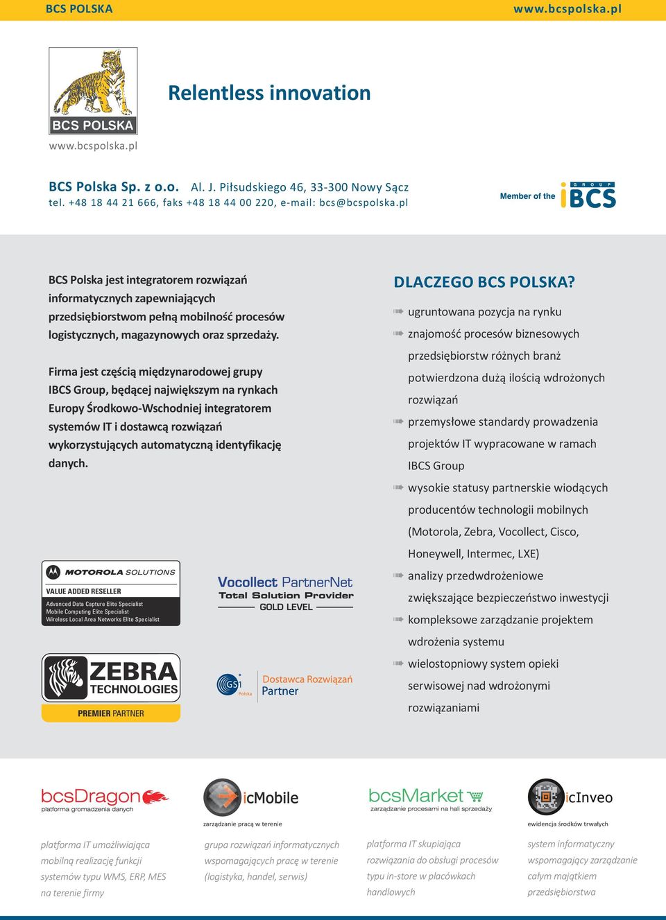 Firma jest częścią międzynarodowej grupy IBCS Group, będącej największym na rynkach Europy Środkowo-Wschodniej integratorem systemów IT i dostawcą rozwiązań wykorzystujących automatyczną