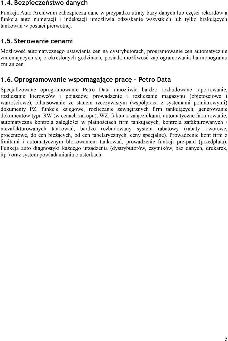 Sterowanie cenami Możliwość automatycznego ustawiania cen na dystrybutorach, programowanie cen automatycznie zmieniających się o określonych godzinach, posiada możliwość zaprogramowania harmonogramu