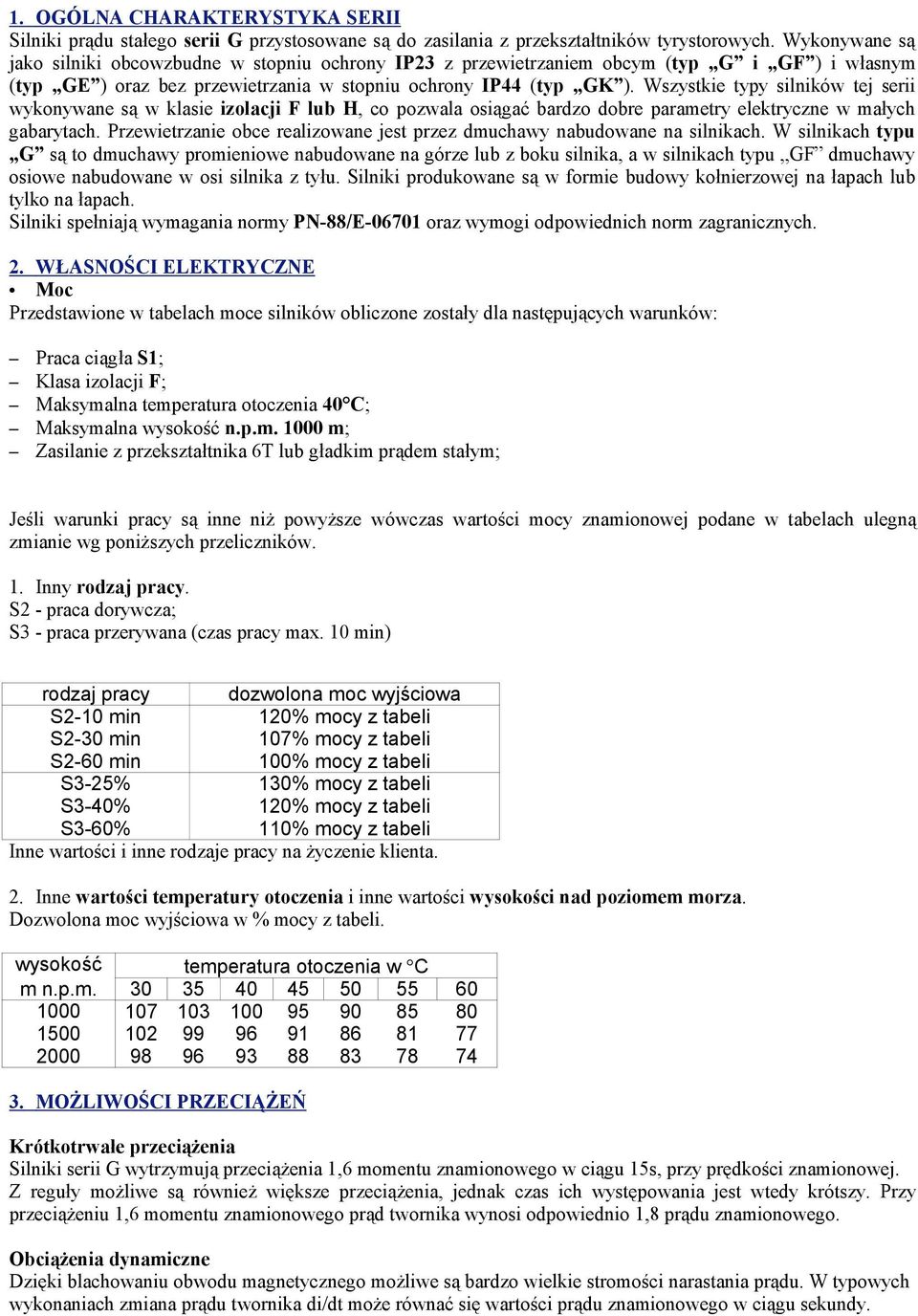 Wszystkie typy silników tej serii wykonywane są w klasie izolacji F lub H, co pozwala osiągać bardzo dobre parametry elektryczne w małych gabarytach.