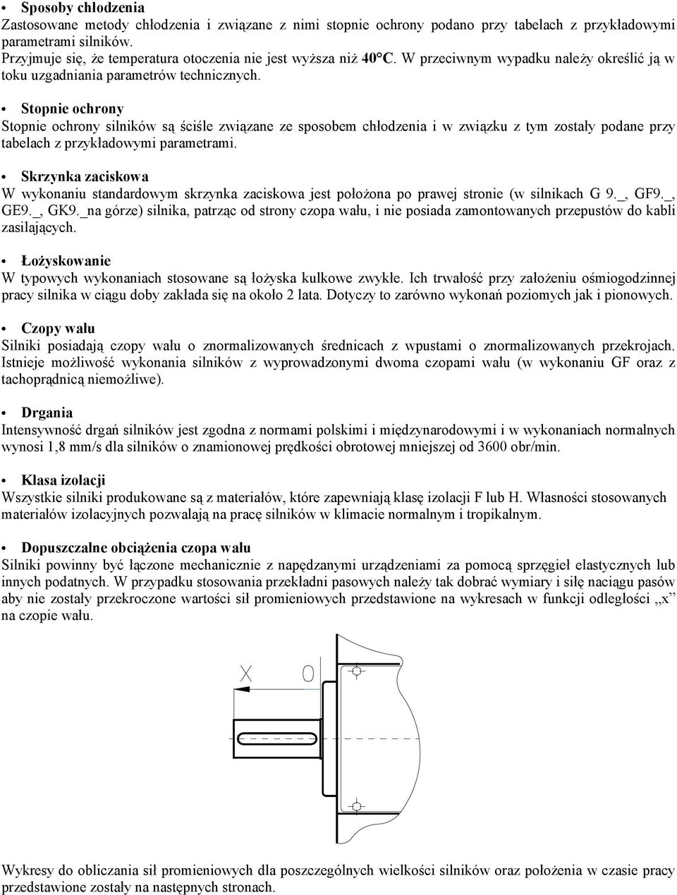 Stopnie ochrony Stopnie ochrony silników są ściśle związane ze sposobem chłodzenia i w związku z tym zostały podane przy tabelach z przykładowymi parametrami.