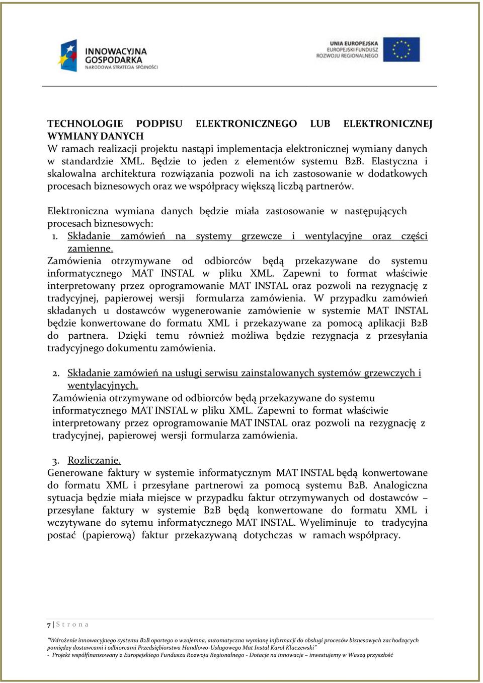 Elektroniczna wymiana danych będzie miała zastosowanie w następujących procesach biznesowych: 1. Składanie zamówień na systemy grzewcze i wentylacyjne oraz części zamienne.