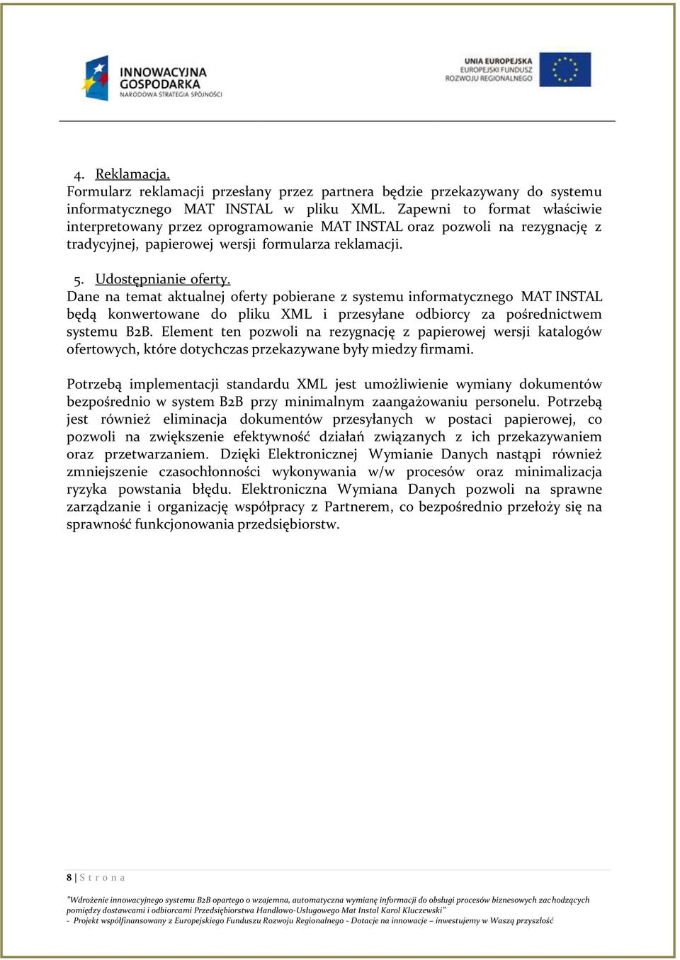 Dane na temat aktualnej oferty pobierane z systemu informatycznego MAT INSTAL będą konwertowane do pliku XML i przesyłane odbiorcy za pośrednictwem systemu B2B.