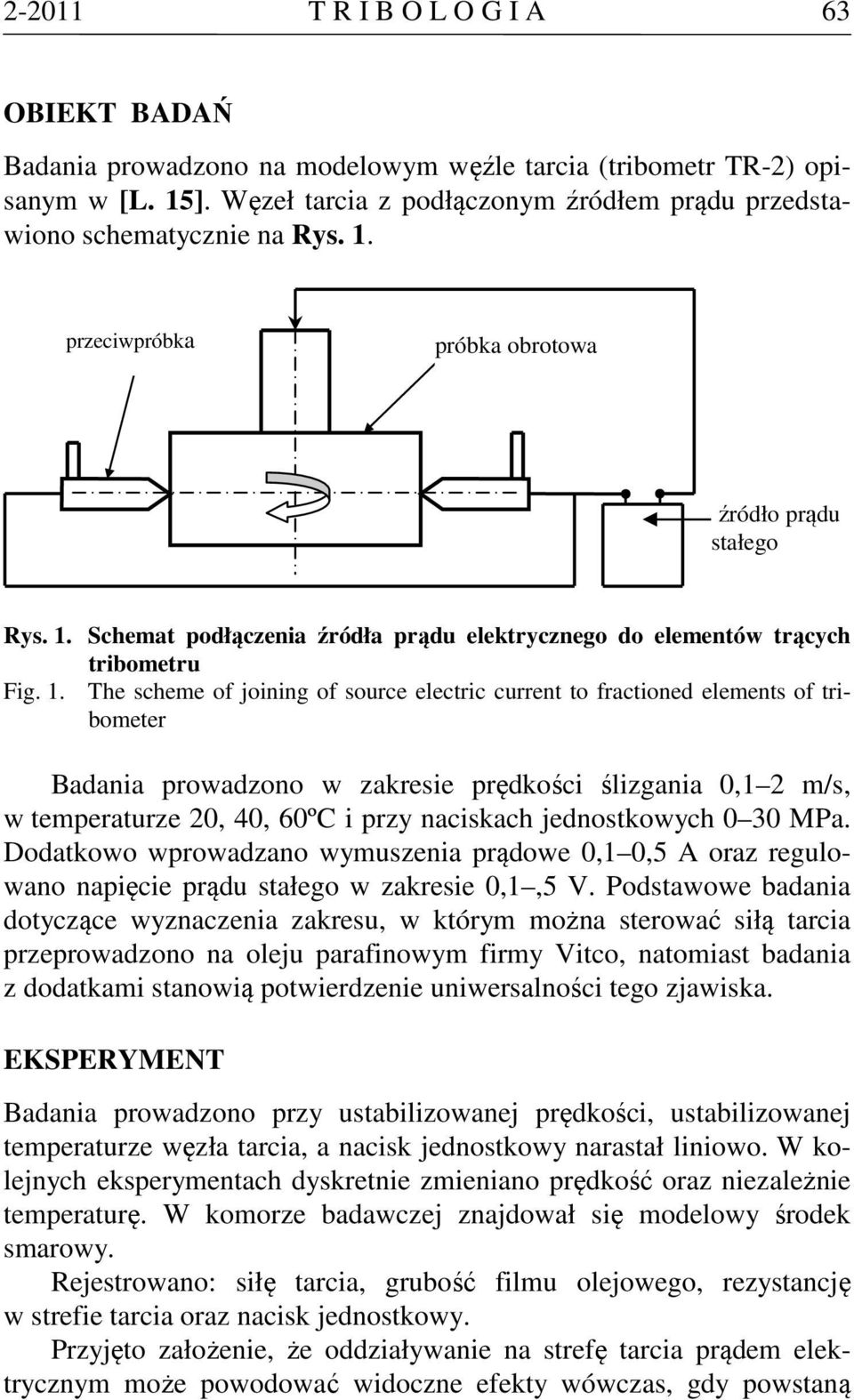 Te sceme of joining of source electric current to fractioned elements of tribometer Badania rowadzono w zakresie rędkości ślizgania 0,1 2 m/s, w temeraturze 20, 40, 60ºC i rzy naciskac jednostkowyc 0