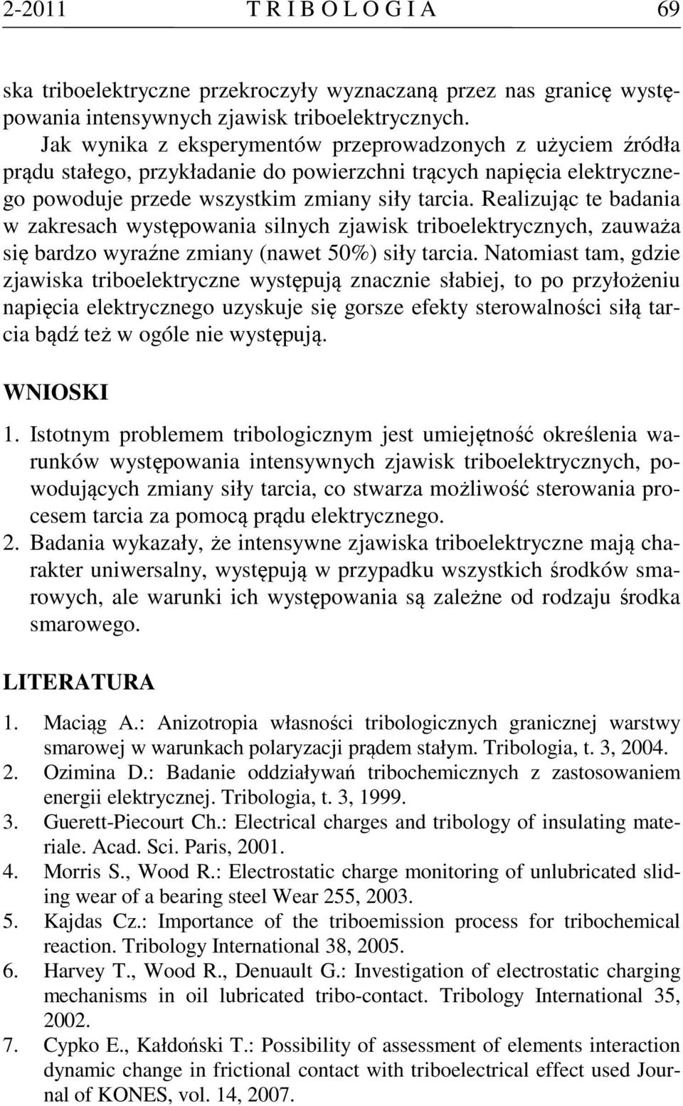 Realizując te badania w zakresac wystęowania silnyc zjawisk triboelektrycznyc, zauważa się bardzo wyraźne zmiany (nawet 50%) siły tarcia.