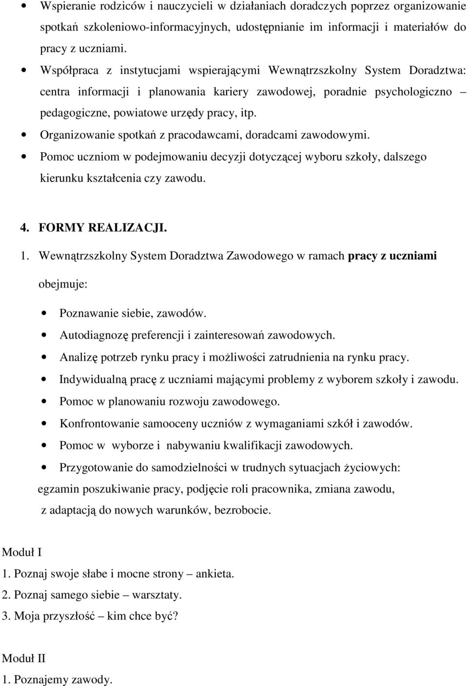 Organizowanie spotkań z pracodawcami, doradcami zawodowymi. Pomoc uczniom w podejmowaniu decyzji dotyczącej wyboru szkoły, dalszego kierunku kształcenia czy zawodu. 4. FORMY REALIZACJI. 1.