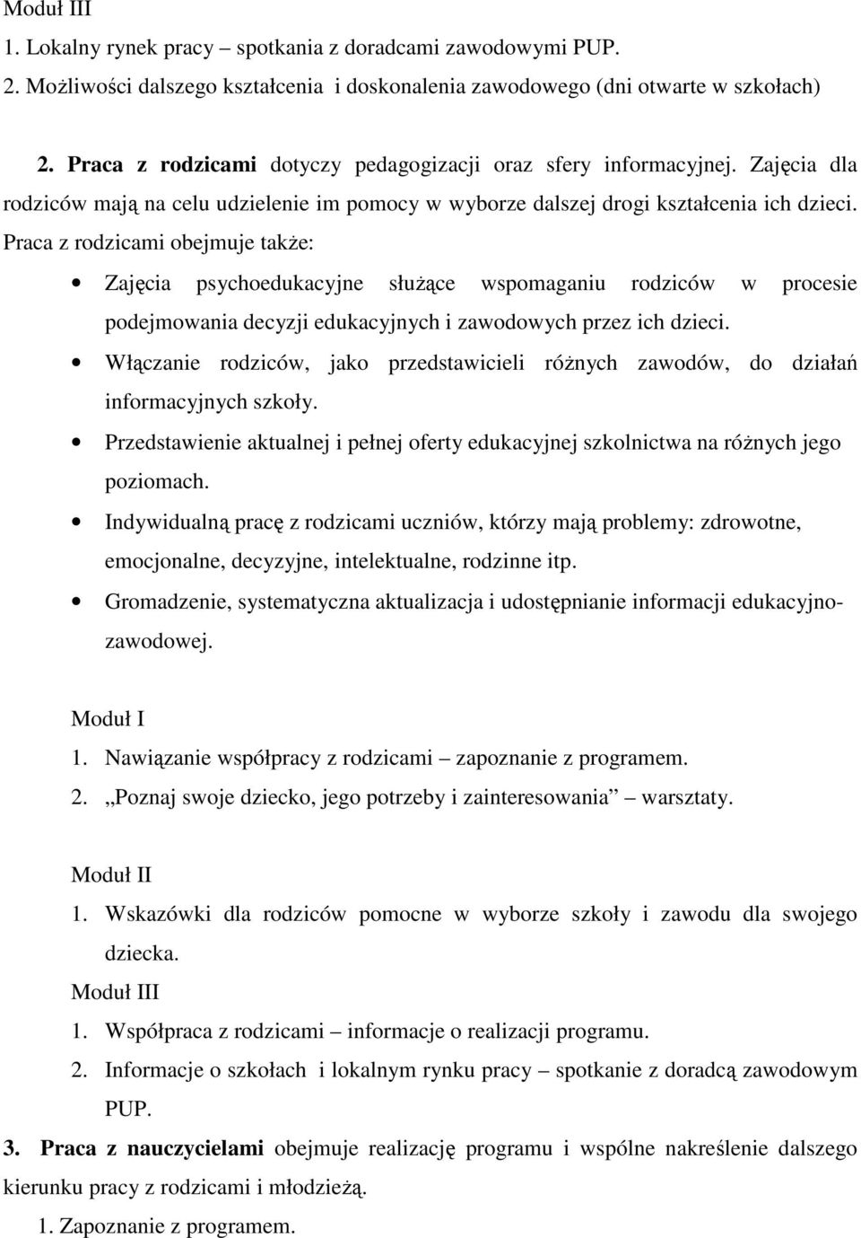 Praca z rodzicami obejmuje takŝe: Zajęcia psychoedukacyjne słuŝące wspomaganiu rodziców w procesie podejmowania decyzji edukacyjnych i zawodowych przez ich dzieci.