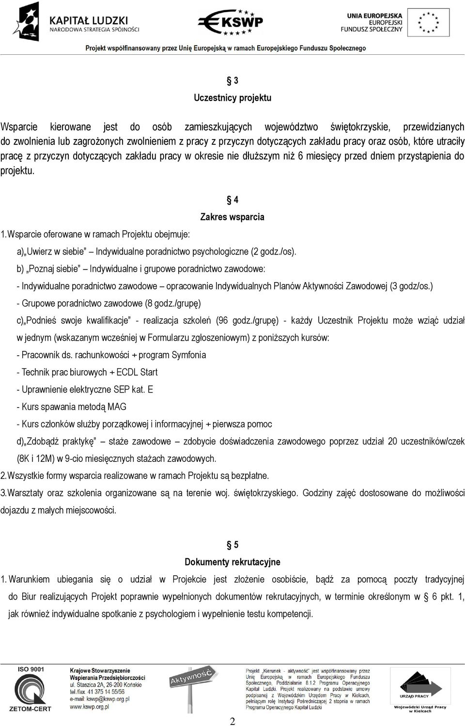 Wsparcie oferowane w ramach Projektu obejmuje: a) Uwierz w siebie Indywidualne poradnictwo psychologiczne (2 godz./os).