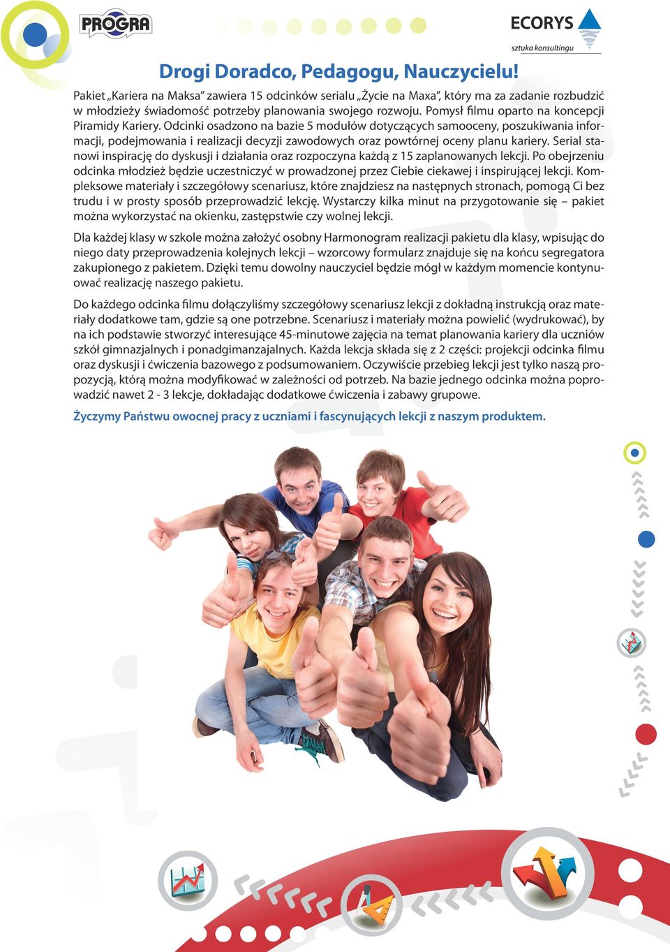 Odcinki osadzono na bazie 5 modułów dotyczących samooceny, poszukiwania informacji, podejmowania i realizacji decyzji zawodowych oraz powtórnej oceny planu kariery.