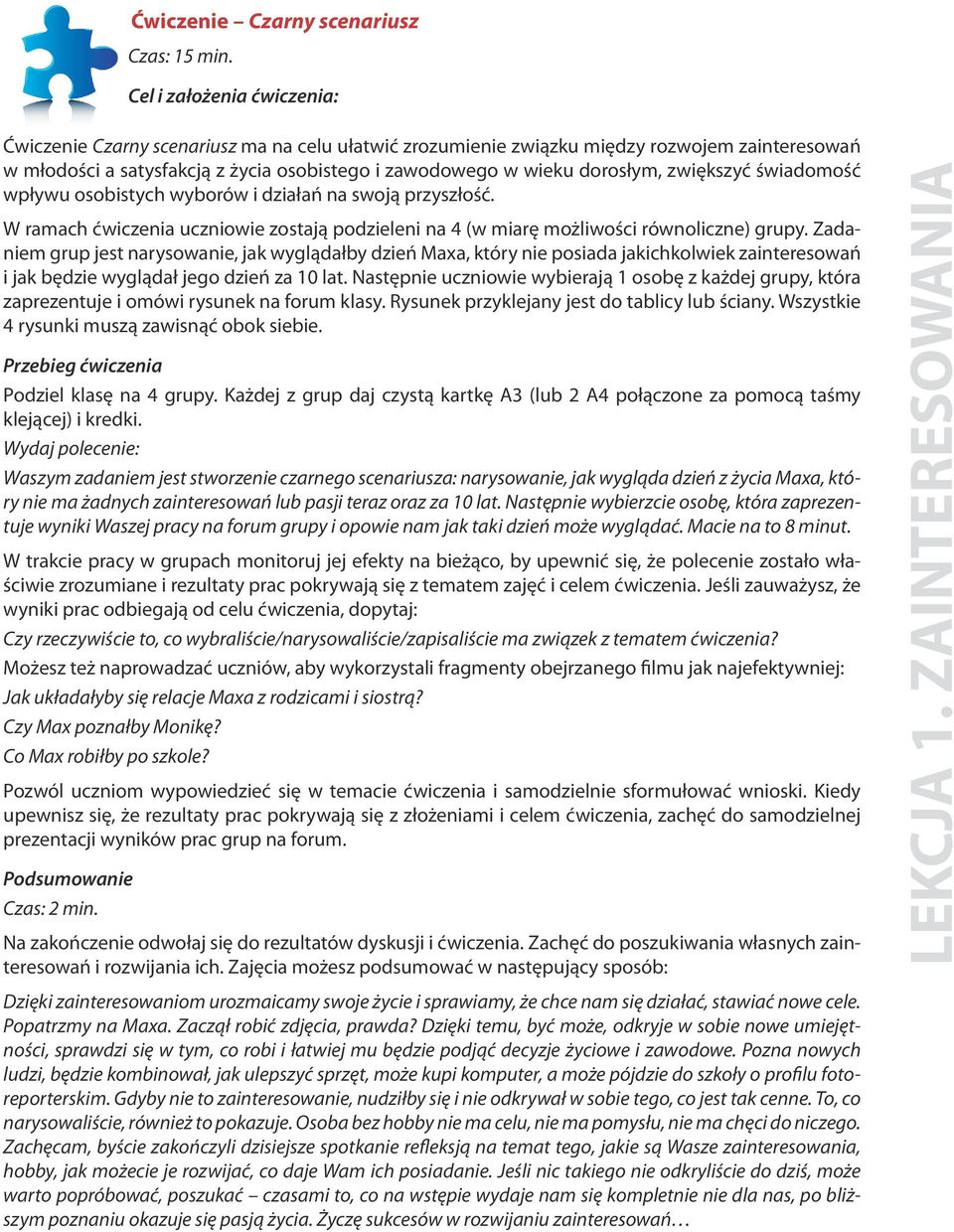 zwiększyć świadomość wpływu osobistych wyborów i działań na swoją przyszłość. W ramach ćwiczenia uczniowie zostają podzieleni na 4 (w miarę możliwości równoliczne) grupy.