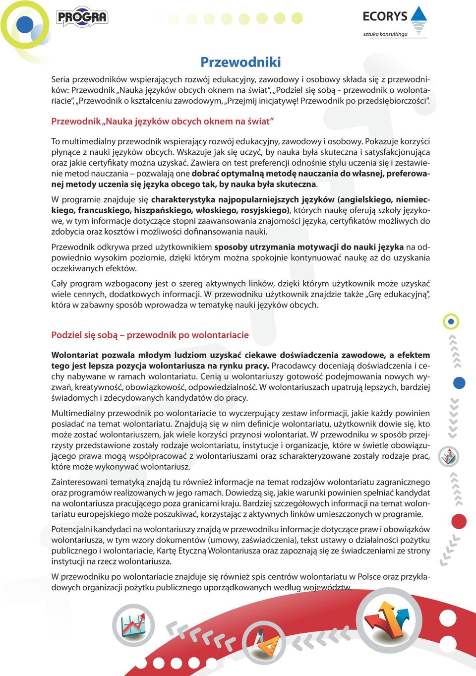 Przewodnik Nauka języków obcych oknem na świat To multimedialny przewodnik wspierający rozwój edukacyjny, zawodowy i osobowy. Pokazuje korzyści płynące z nauki języków obcych.