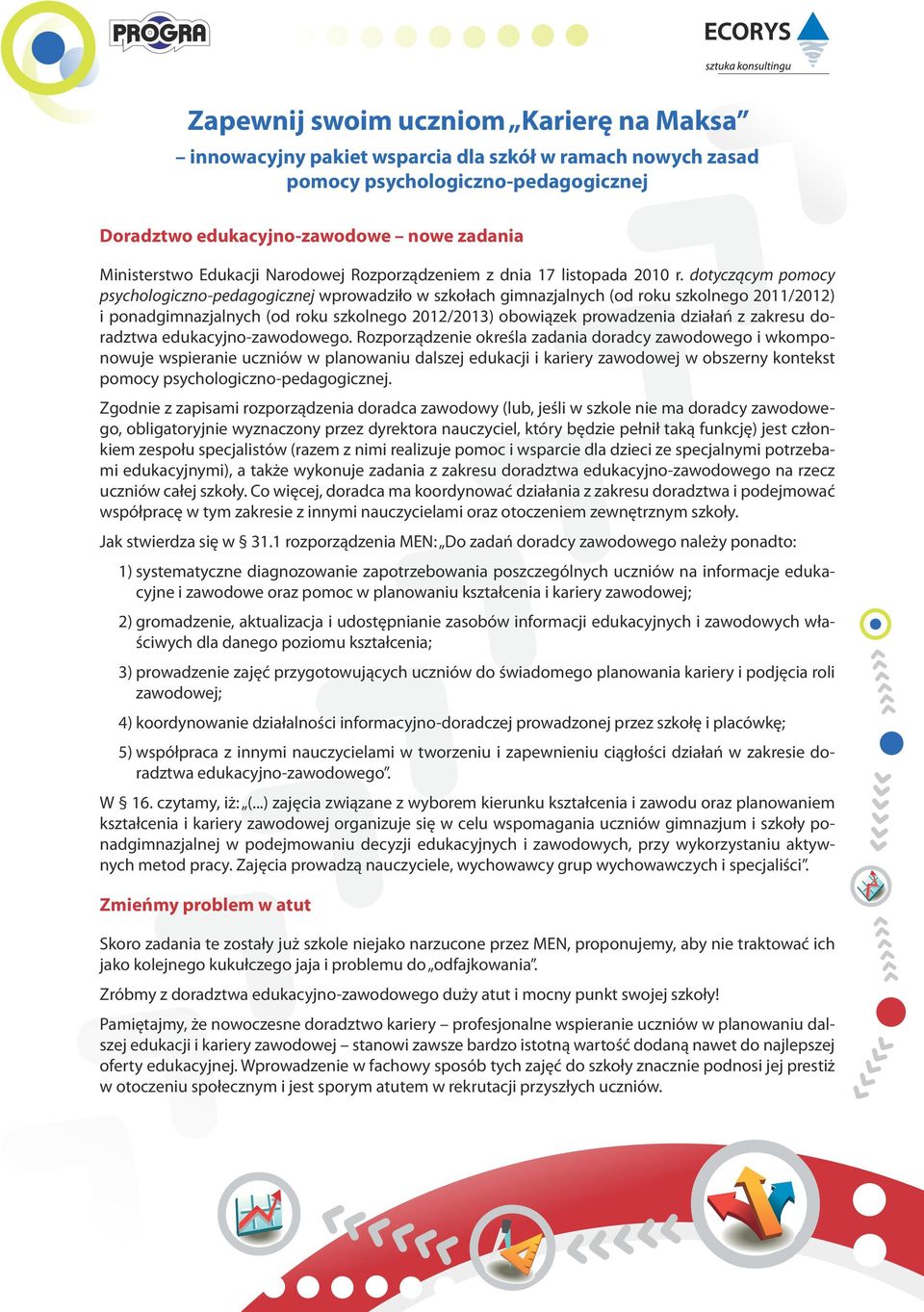 dotyczącym pomocy psychologiczno-pedagogicznej wprowadziło w szkołach gimnazjalnych (od roku szkolnego 2011/2012) i ponadgimnazjalnych (od roku szkolnego 2012/2013) obowiązek prowadzenia działań z