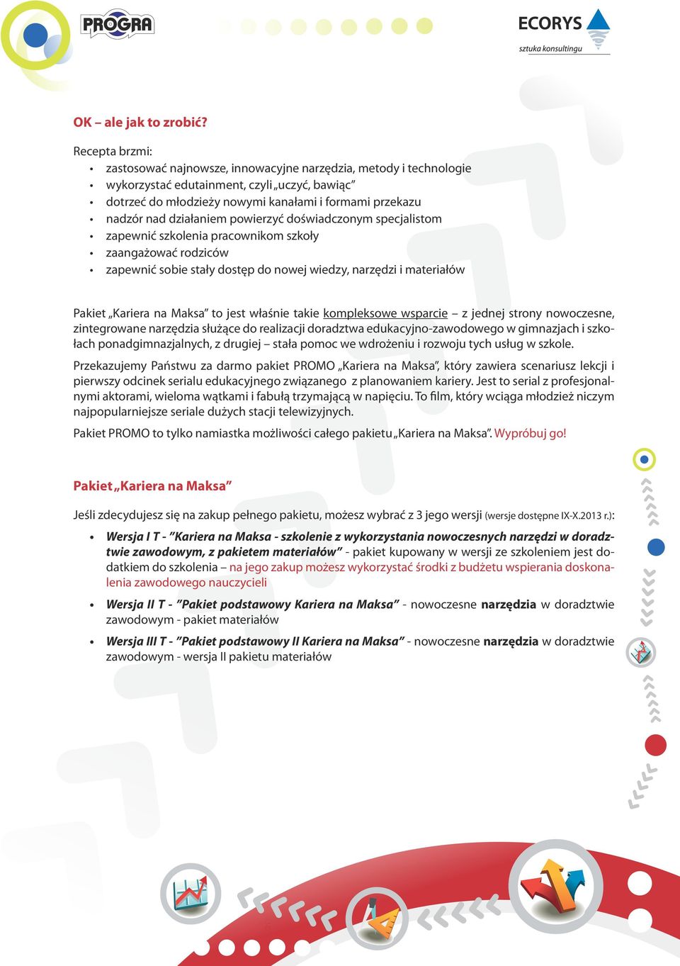 działaniem powierzyć doświadczonym specjalistom zapewnić szkolenia pracownikom szkoły zaangażować rodziców zapewnić sobie stały dostęp do nowej wiedzy, narzędzi i materiałów Pakiet Kariera na Maksa